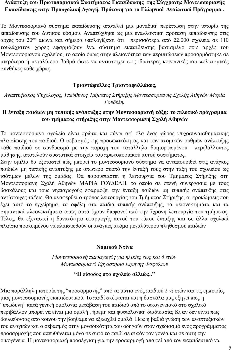 Αναπτύχθηκε ως µια εναλλακτική πρόταση εκπαίδευσης στις αρχές του 20 ου αιώνα και σήµερα υπολογίζεται ότι περισσότερα από 22.