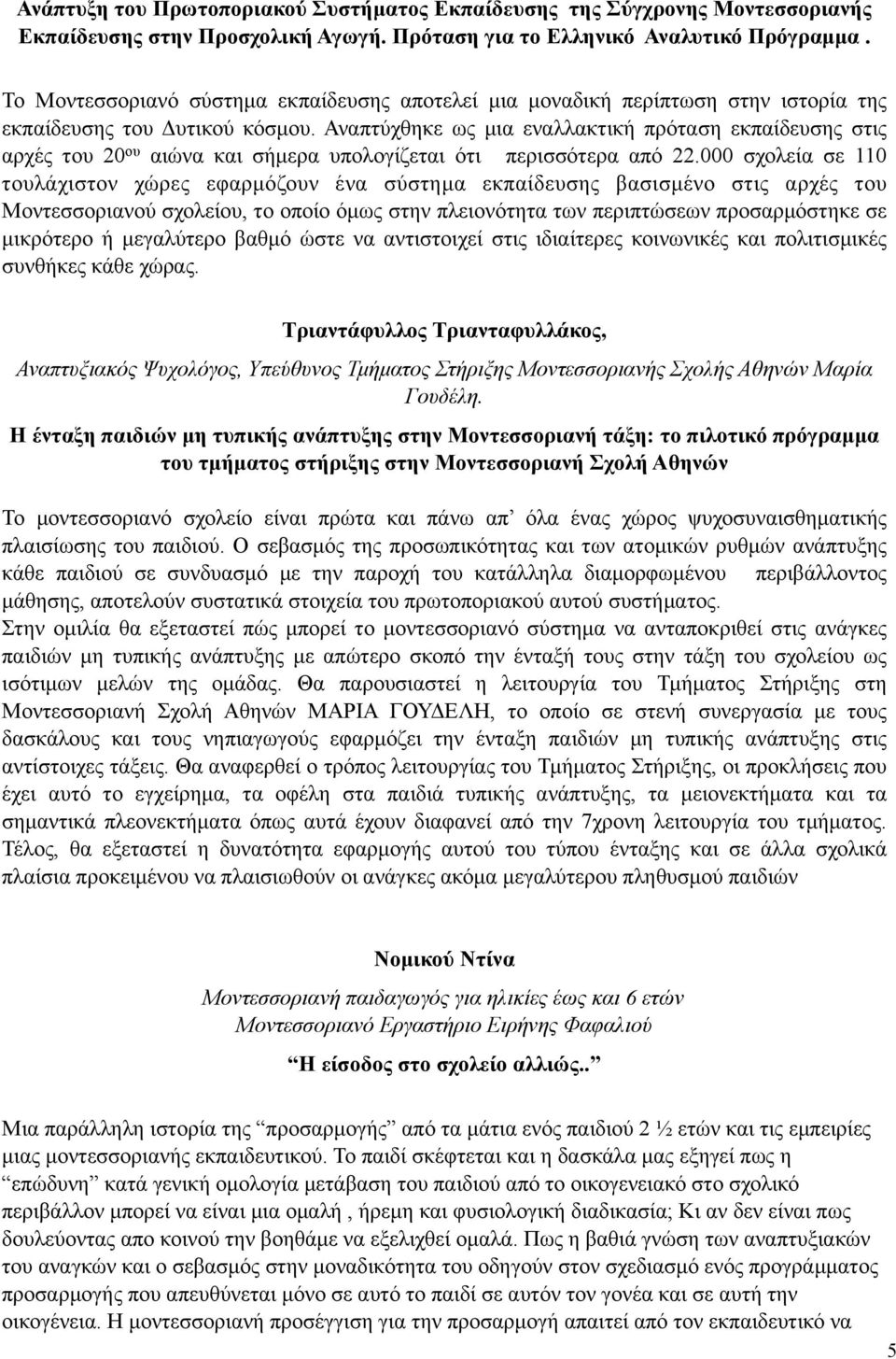 Αναπτύχθηκε ως µια εναλλακτική πρόταση εκπαίδευσης στις αρχές του 20 ου αιώνα και σήµερα υπολογίζεται ότι περισσότερα από 22.