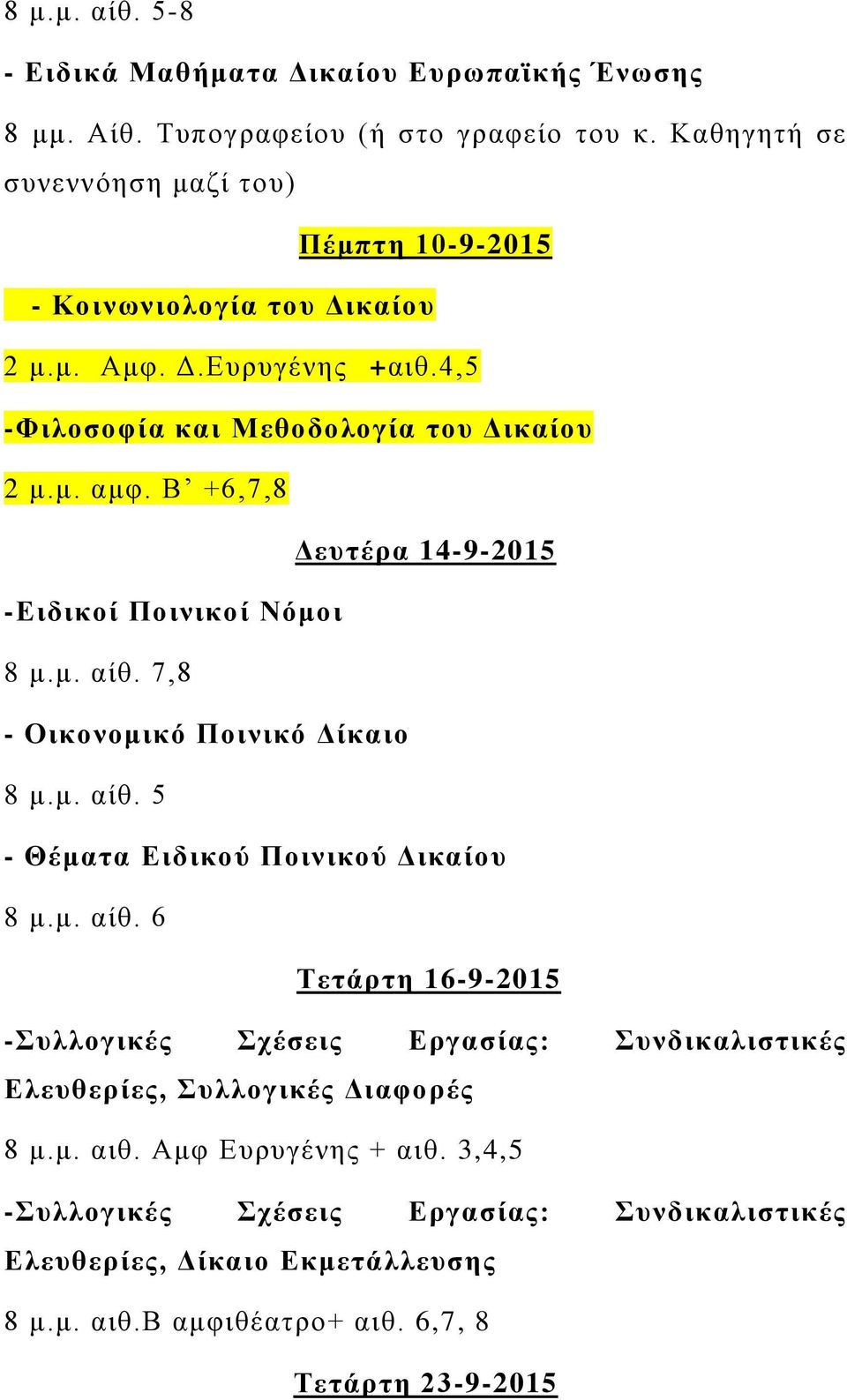 Β +6,7,8 Δευτέρα 14-9-2015 -Ειδικοί Ποινικοί Νόμοι 8 μ.μ. αίθ. 7,8 - Οικονομικό Ποινικό Δίκαιο 8 μ.μ. αίθ. 5 - Θέματα Ειδικού Ποινικού Δικαίου 8 μ.μ. αίθ. 6 Τετάρτη 16-9-2015 -Συλλογικές Σχέσεις Εργασίας: Συνδικαλιστικές Ελευθερίες, Συλλογικές Διαφορές 8 μ.