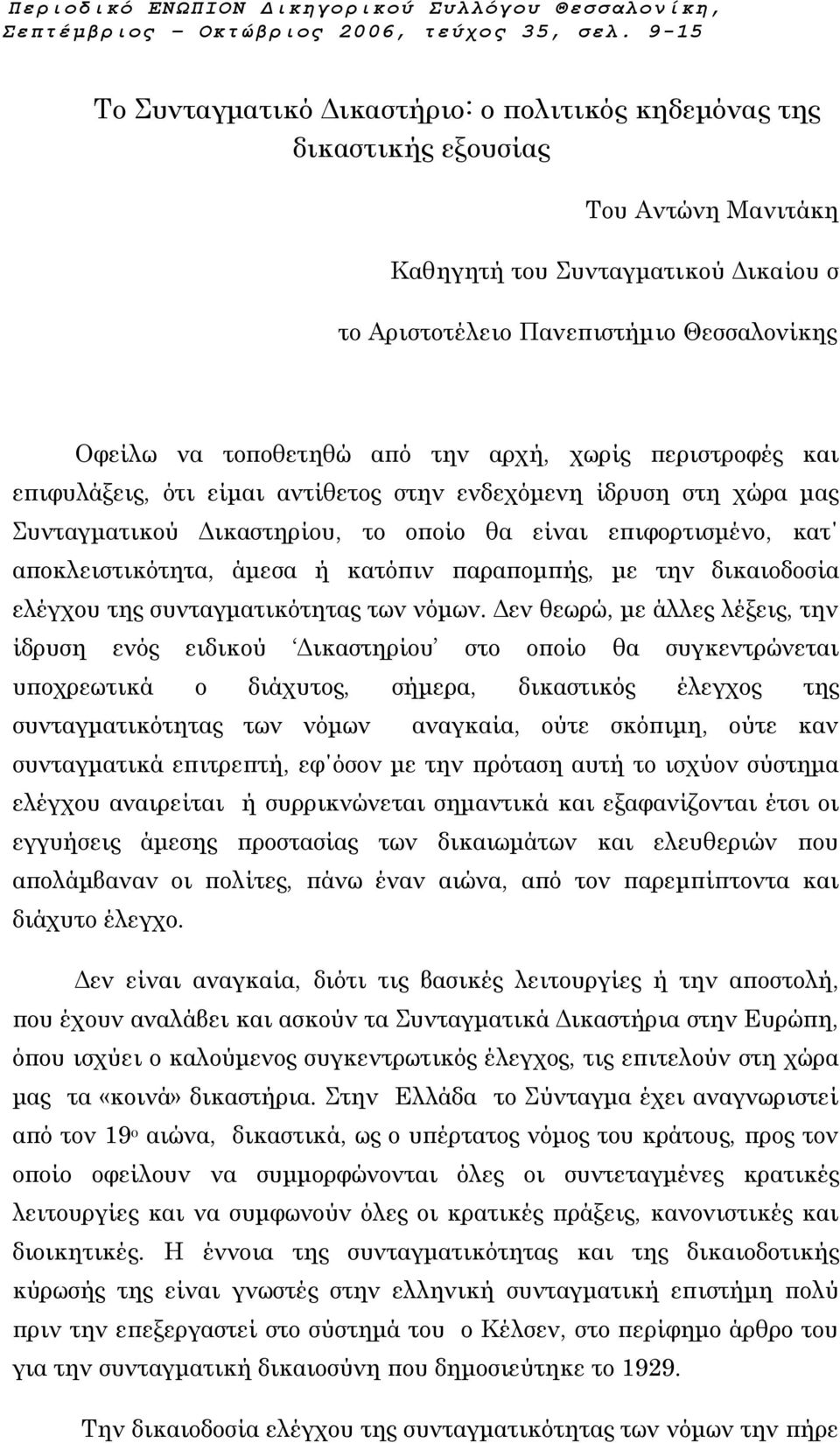 από την αρχή, χωρίς περιστροφές και επιφυλάξεις, ότι είμαι αντίθετος στην ενδεχόμενη ίδρυση στη χώρα μας Συνταγματικού Δικαστηρίου, το οποίο θα είναι επιφορτισμένο, κατ αποκλειστικότητα, άμεσα ή