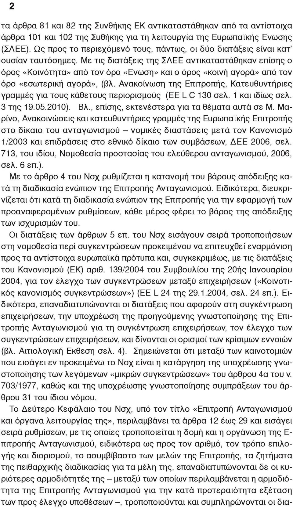 Με τις διατάξεις της ΣΛΕΕ αντικαταστάθηκαν επίσης ο όρος «Κοινότητα» από τον όρο «Ενωση» και ο όρος «κοινή αγορά» από τον όρο «εσωτερική αγορά», (βλ.