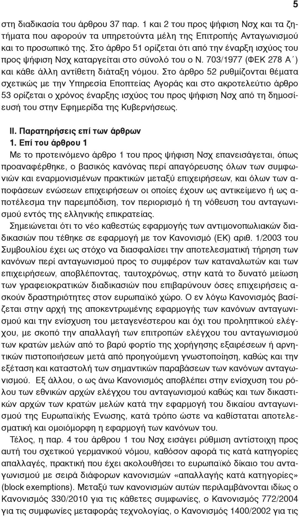 Στο άρθρο 52 ρυθμίζονται θέματα σχετικώς με την Υπηρεσία Εποπτείας Αγοράς και στο ακροτελεύτιο άρθρο 53 ορίζεται ο χρόνος έναρξης ισχύος του προς ψήφιση Νσχ από τη δημοσίευσή του στην Εφημερίδα της