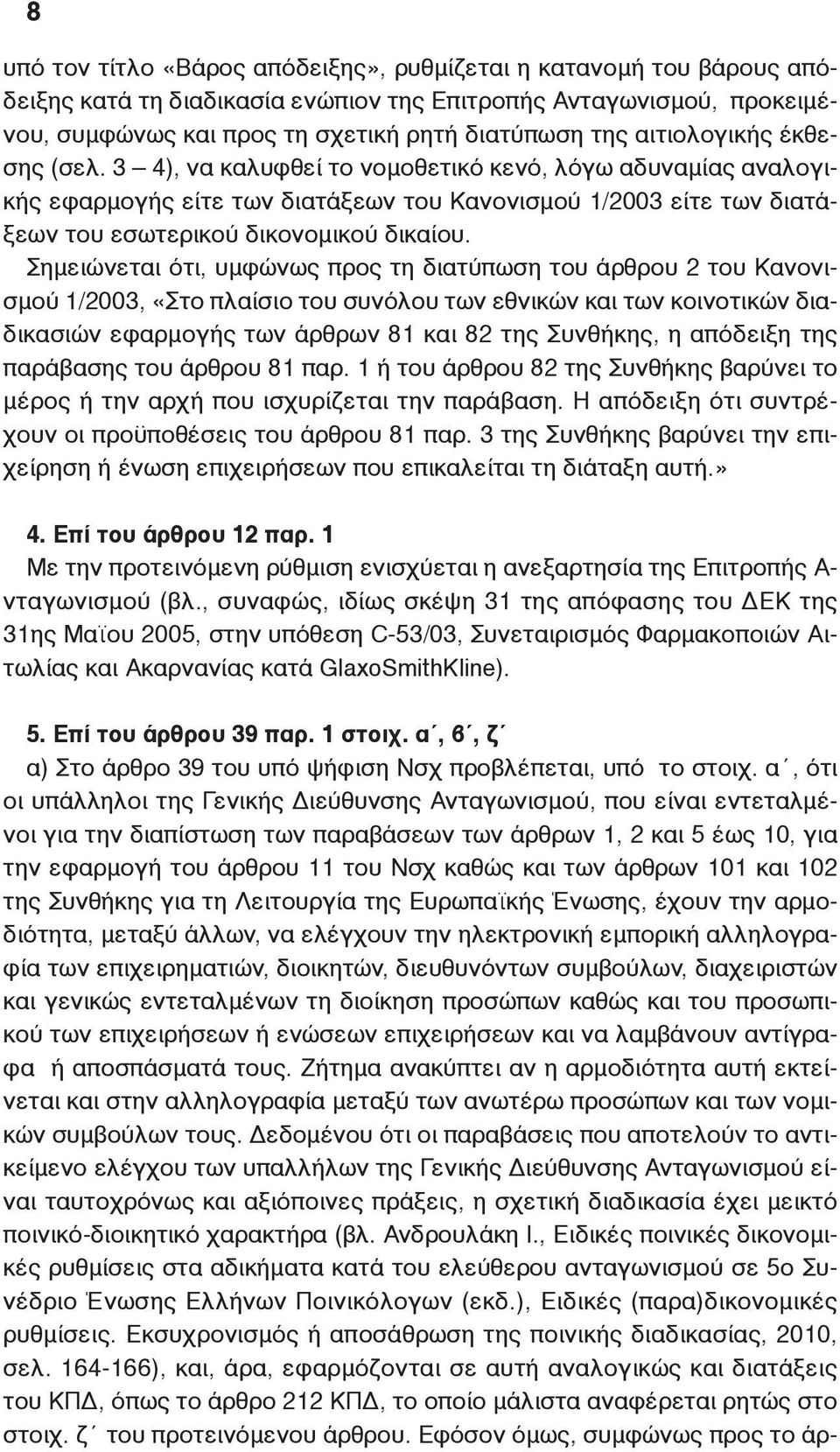 Σημειώνεται ότι, υμφώνως προς τη διατύπωση του άρθρου 2 του Κανονισμού 1/2003, «Στο πλαίσιο του συνόλου των εθνικών και των κοινοτικών διαδικασιών εφαρμογής των άρθρων 81 και 82 της Συνθήκης, η