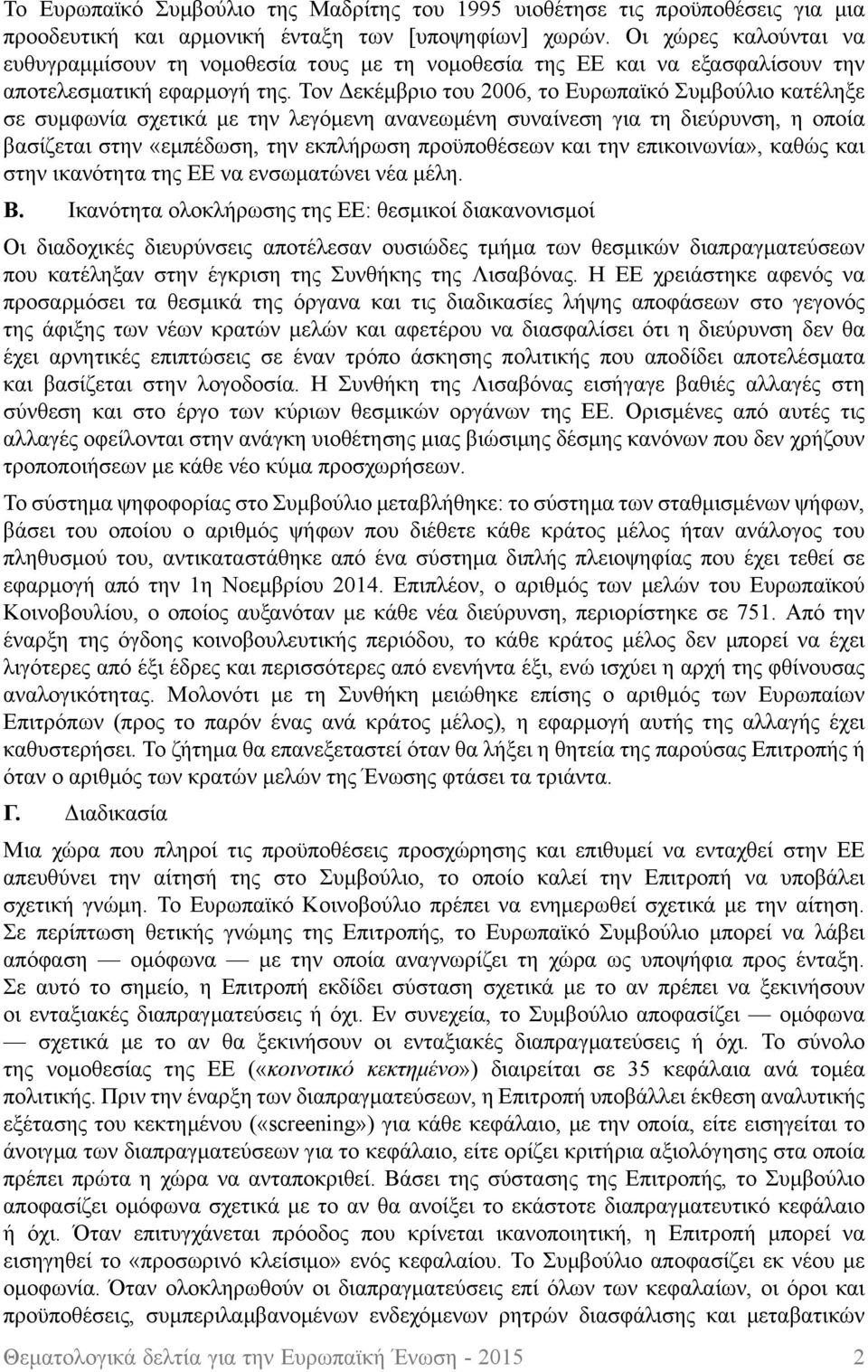 Τον Δεκέμβριο του 2006, το Ευρωπαϊκό Συμβούλιο κατέληξε σε συμφωνία σχετικά με την λεγόμενη ανανεωμένη συναίνεση για τη διεύρυνση, η οποία βασίζεται στην «εμπέδωση, την εκπλήρωση προϋποθέσεων και την