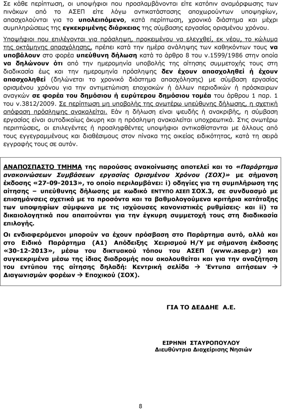 Υποψήφιοι που επιλέγονται για πρόσληψη, προκειμένου να ελεγχθεί, εκ νέου, το κώλυμα της οκτάμηνης απασχόλησης, πρέπει κατά την ημέρα ανάληψης των καθηκόντων τους να υποβάλουν στο φορέα υπεύθυνη