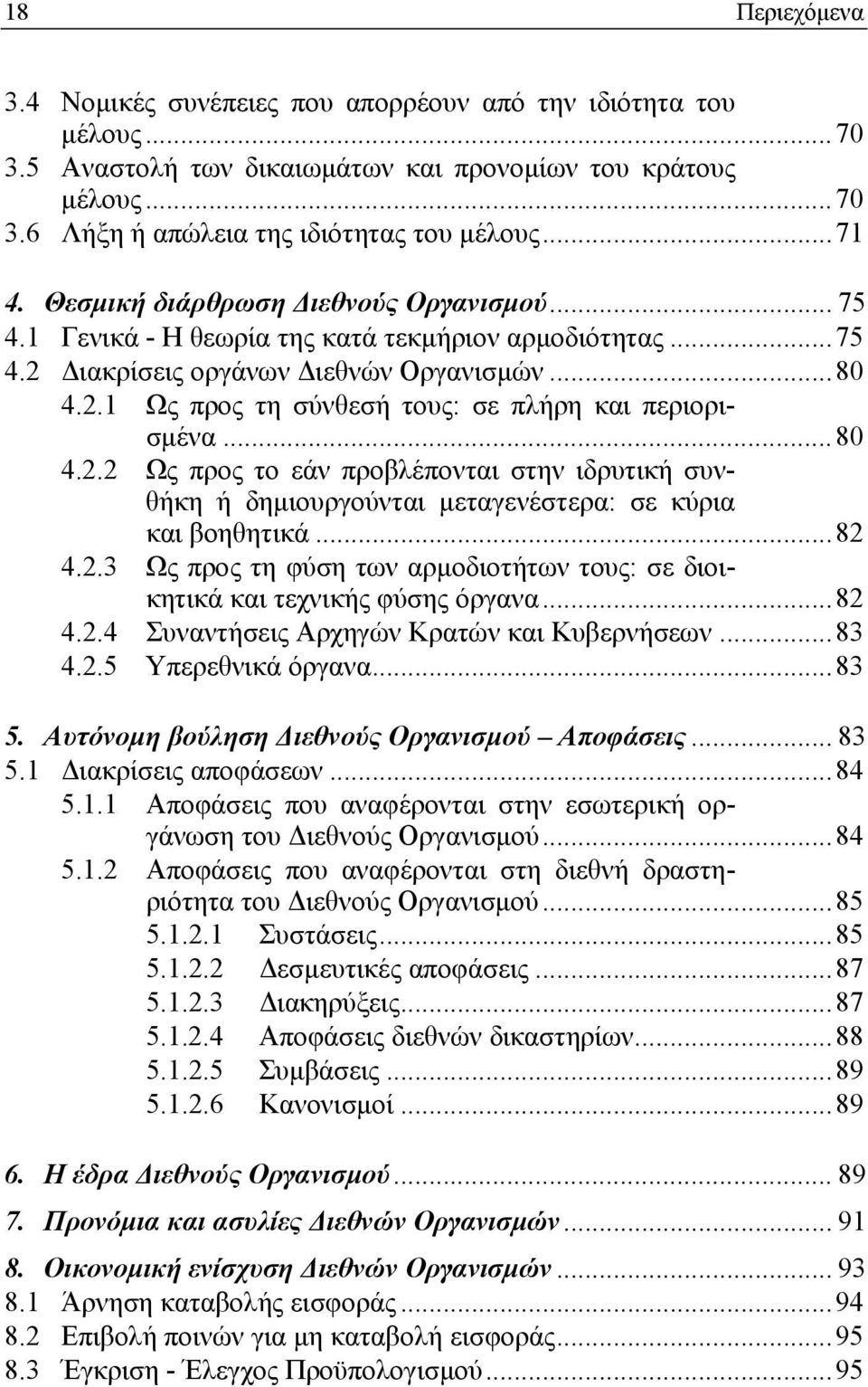 ..80 4.2.2 Ως προς το εάν προβλέπονται στην ιδρυτική συνθήκη ή δημιουργούνται μεταγενέστερα: σε κύρια και βοηθητικά...82 4.2.3 Ως προς τη φύση των αρμοδιοτήτων τους: σε διοικητικά και τεχνικής φύσης όργανα.