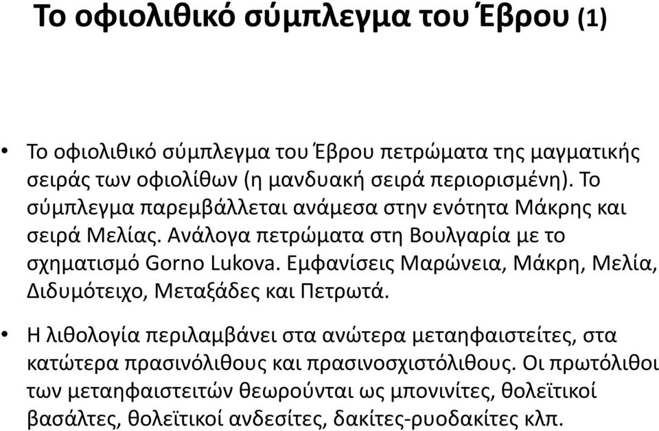 Ανάλογα πετρώματα στη Βουλγαρία με το σχηματισμό Gorno Lukova. Εμφανίσεις Μαρώνεια, Μάκρη, Μελία, Διδυμότειχο, Μεταξάδες και Πετρωτά.