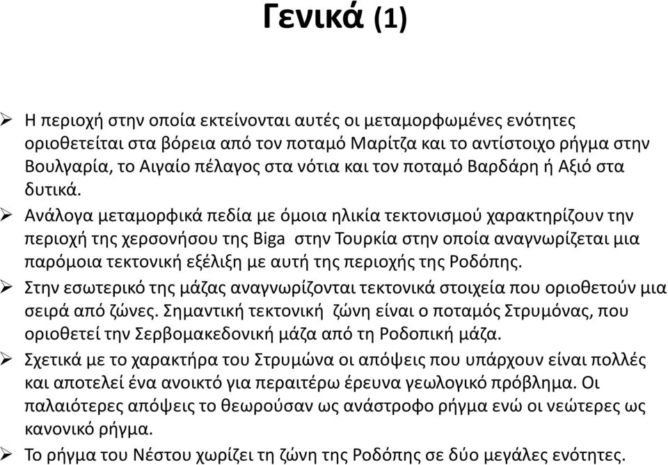 Ανάλογα μεταμορφικά πεδία με όμοια ηλικία τεκτονισμού χαρακτηρίζουν την περιοχή της χερσονήσου της Biga στην Τουρκία στην οποία αναγνωρίζεται μια παρόμοια τεκτονική εξέλιξη με αυτή της περιοχής της