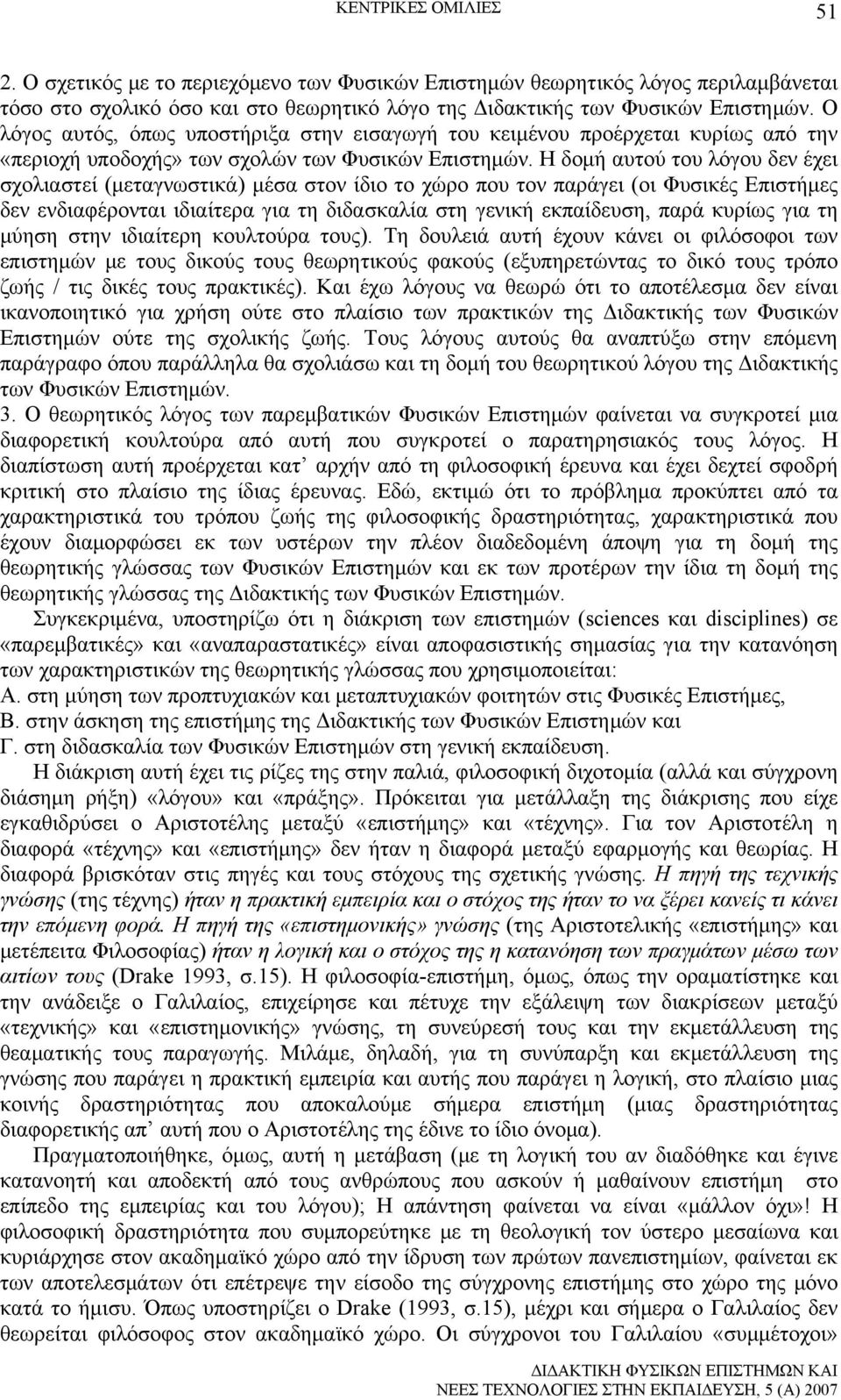 Η δομή αυτού του λόγου δεν έχει σχολιαστεί (μεταγνωστικά) μέσα στον ίδιο το χώρο που τον παράγει (οι Φυσικές Επιστήμες δεν ενδιαφέρονται ιδιαίτερα για τη διδασκαλία στη γενική εκπαίδευση, παρά κυρίως