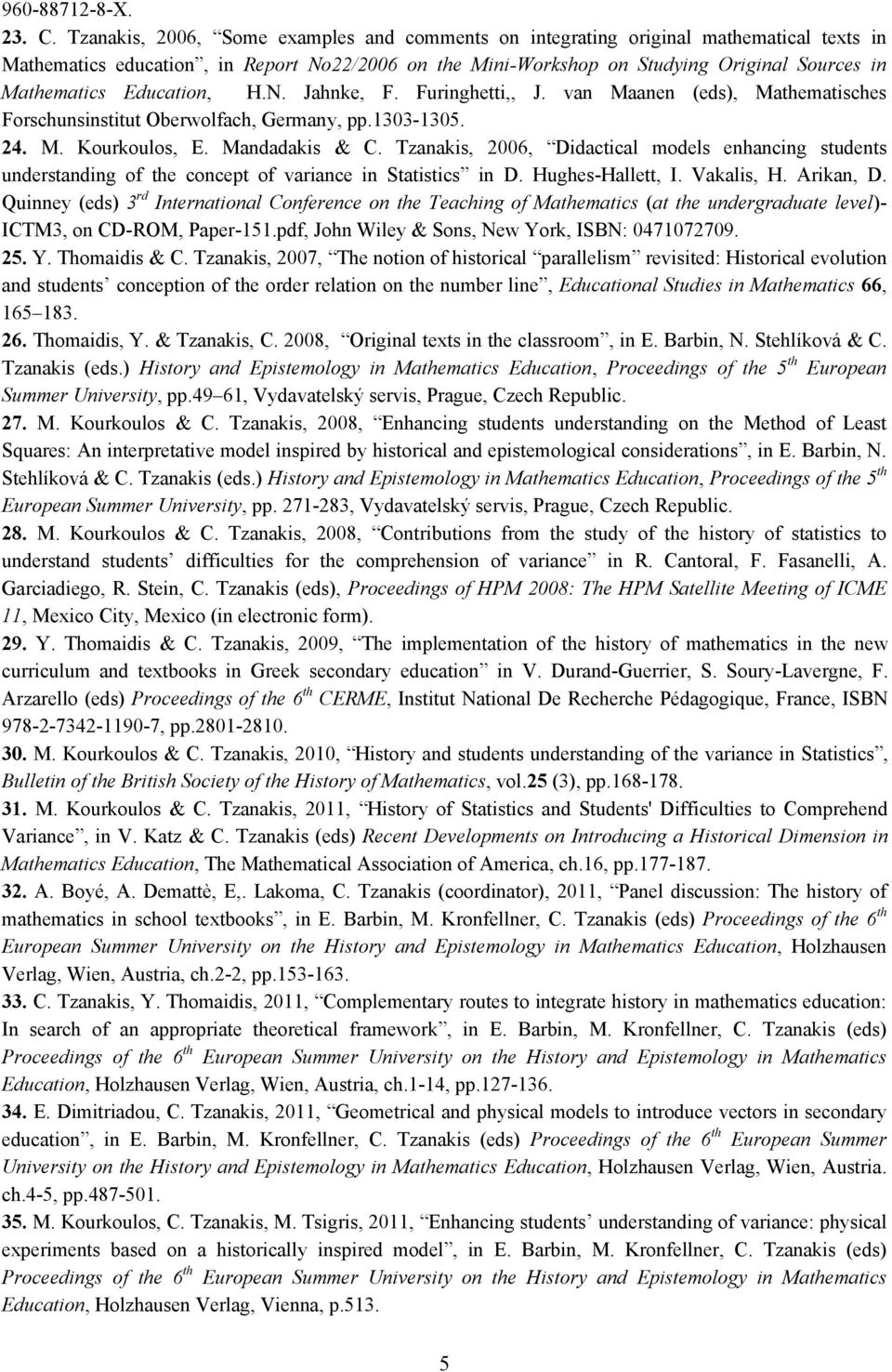 Education, H.N. Jahnke, F. Furinghetti,, J. van Maanen (eds), Mathematisches Forschunsinstitut Oberwolfach, Germany, pp.1303-1305. 24. M. Kourkoulos, E. Mandadakis & C.