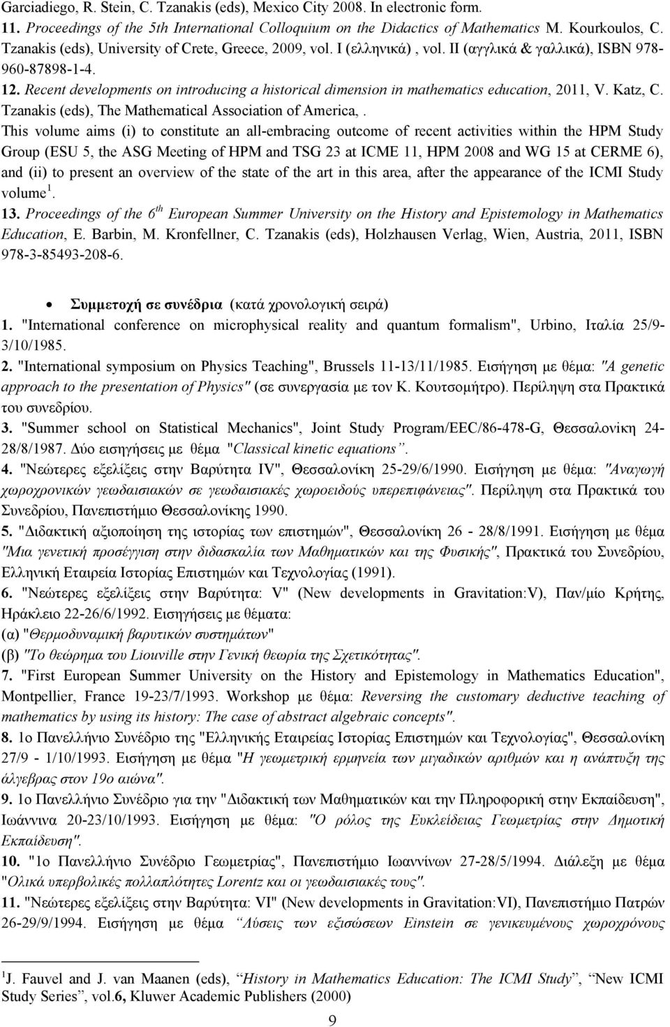 Recent developments on introducing a historical dimension in mathematics education, 2011, V. Katz, C. Tzanakis (eds), The Mathematical Association of America,.