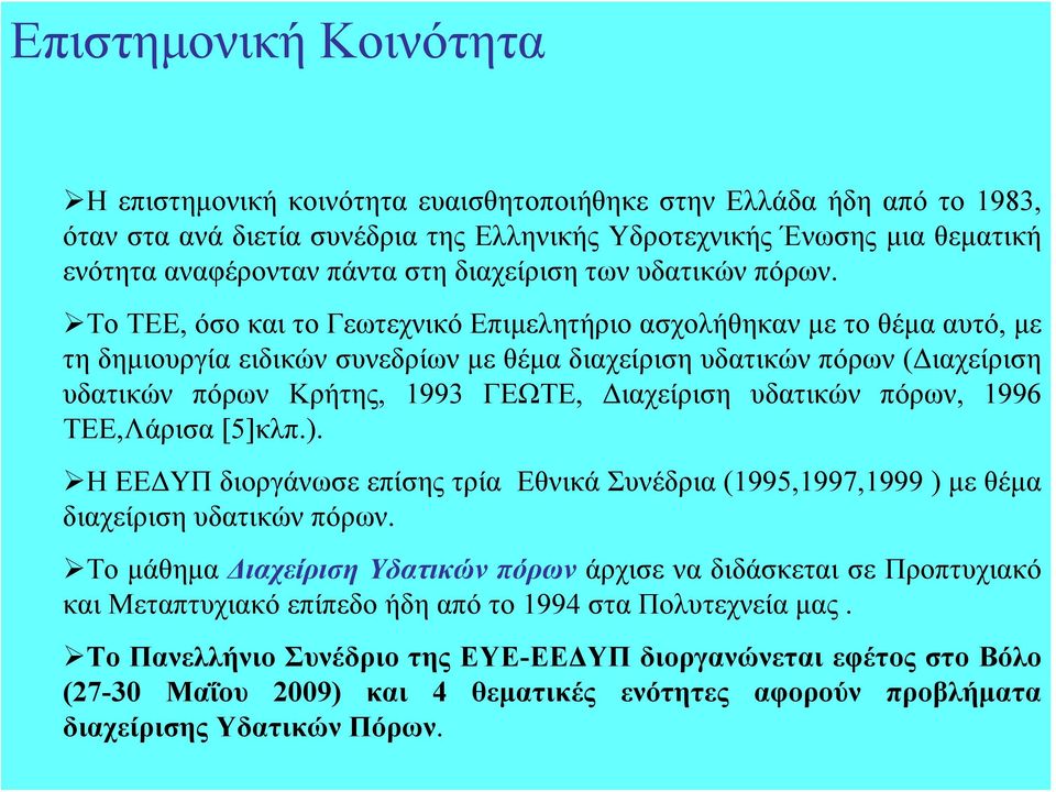 Το ΤΕΕ, όσο και το Γεωτεχνικό Επιμελητήριο ασχολήθηκαν με το θέμα αυτό, με τη δημιουργία ειδικών συνεδρίων με θέμα διαχείριση υδατικών πόρων (Διαχείριση υδατικών πόρων Κρήτης, 1993 ΓΕΩΤΕ, Διαχείριση