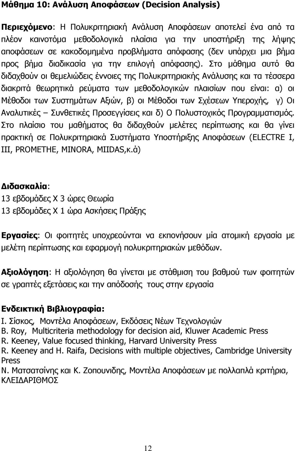 Στο μάθημα αυτό θα διδαχθούν οι θεμελιώδεις έννοιες της Πολυκριτηριακής Ανάλυσης και τα τέσσερα διακριτά θεωρητικά ρεύματα των μεθοδολογικών πλαισίων που είναι: α) οι Μέθοδοι των Συστημάτων Αξιών, β)