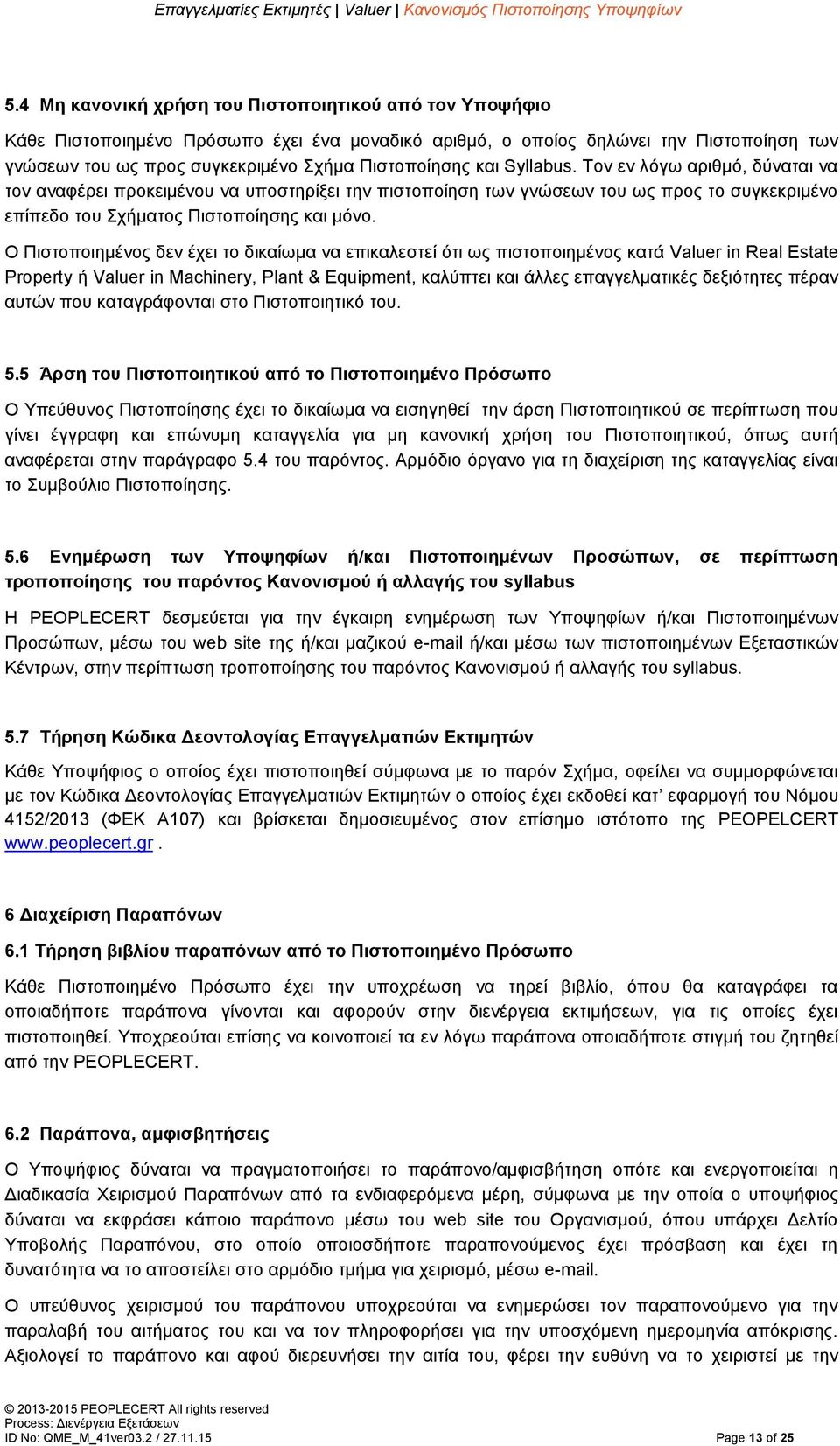 Ο Πιστοποιημένος δεν έχει το δικαίωμα να επικαλεστεί ότι ως πιστοποιημένος κατά Valuer in Real Estate Property ή Valuer in Machinery, Plant & Equipment, καλύπτει και άλλες επαγγελματικές δεξιότητες