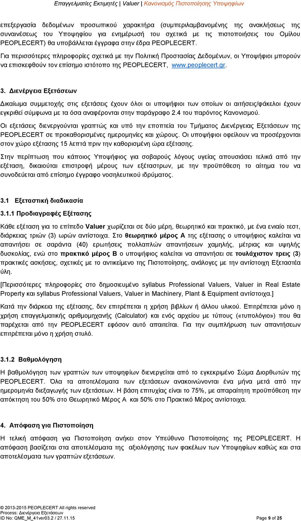 Διενέργεια Εξετάσεων Δικαίωμα συμμετοχής στις εξετάσεις έχουν όλοι οι υποψήφιοι των οποίων οι αιτήσεις/φάκελοι έχουν εγκριθεί σύμφωνα με τα όσα αναφέρονται στην παράγραφο 2.4 του παρόντος Κανονισμού.