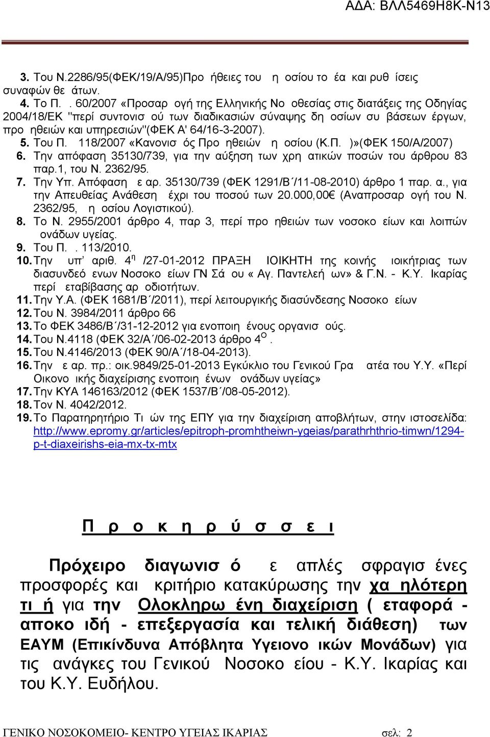 Την απόφαση 35130/739, για την αύξηση των χρηματικών ποσών του άρθρου 83 παρ.1, του Ν. 2362/95. 7. Την Υπ. Απόφαση με αρ. 35130/739 (ΦΕΚ 1291/Β /11-08-2010) άρθρο 1 παρ. α., για την Απευθείας Ανάθεση μέχρι του ποσού των 20.