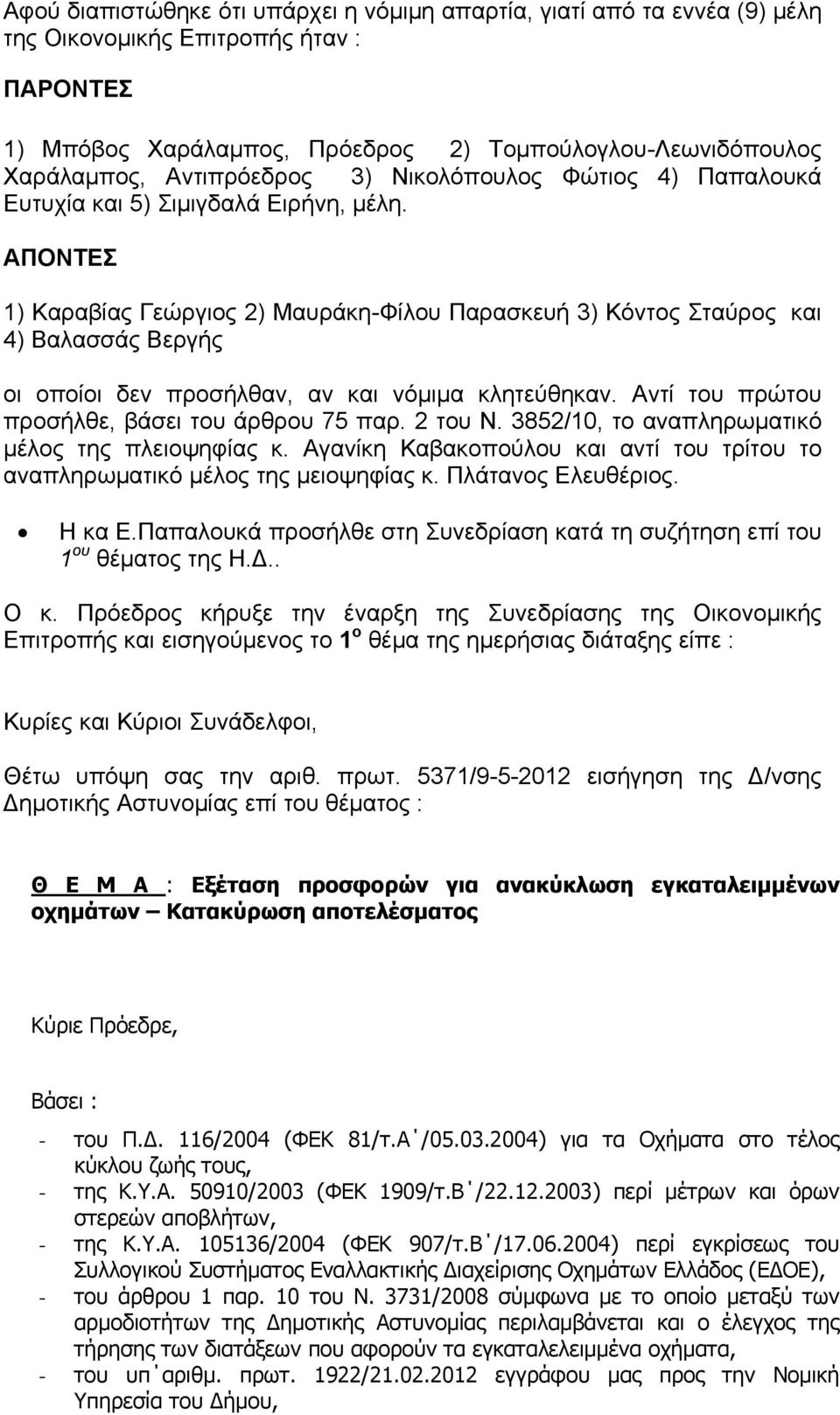 ΑΠΟΝΤΕΣ 1) Καραβίας Γεώργιος 2) Μαυράκη-Φίλου Παρασκευή 3) Κόντος Σταύρος και 4) Βαλασσάς Βεργής οι οποίοι δεν προσήλθαν, αν και νόμιμα κλητεύθηκαν. Αντί του πρώτου προσήλθε, βάσει του άρθρου 75 παρ.