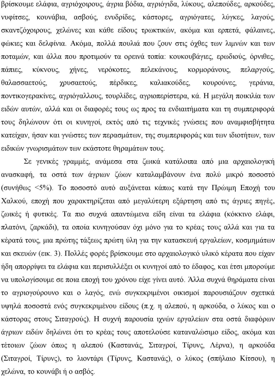 Ακόμα, πολλά πουλιά που ζουν στις όχθες των λιμνών και των ποταμών, και άλλα που προτιμούν τα ορεινά τοπία: κουκουβάγιες, ερωδιούς, όρνιθες, πάπιες, κύκνους, χήνες, νερόκοτες, πελεκάνους,
