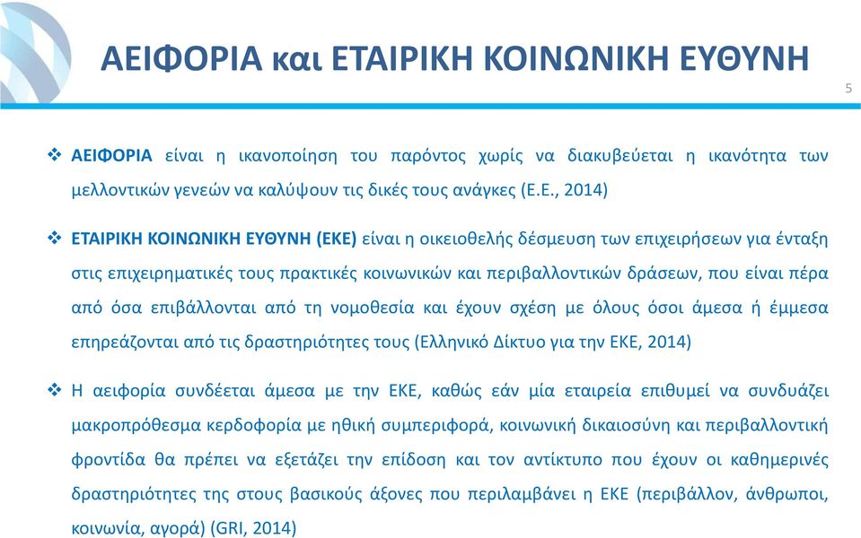 νομοθεσία και έχουν σχέση με όλους όσοι άμεσα ή έμμεσα επηρεάζονται από τις δραστηριότητες τους (Ελληνικό Δίκτυο για την ΕΚΕ, 2014) Η αειφορία συνδέεται άμεσα με την ΕΚΕ, καθώς εάν μία εταιρεία