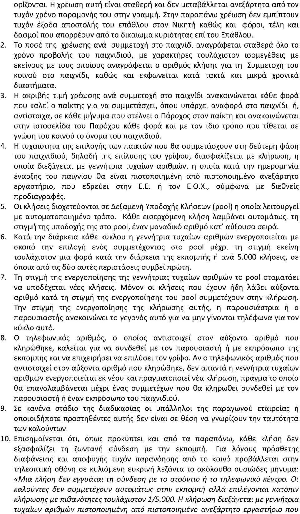 Το ποσό της χρέωσης ανά συμμετοχή στο παιχνίδι αναγράφεται σταθερά όλο το χρόνο προβολής του παιχνιδιού, με χαρακτήρες τουλάχιστον ισομεγέθεις με εκείνους με τους οποίους αναγράφεται ο αριθμός κλήσης
