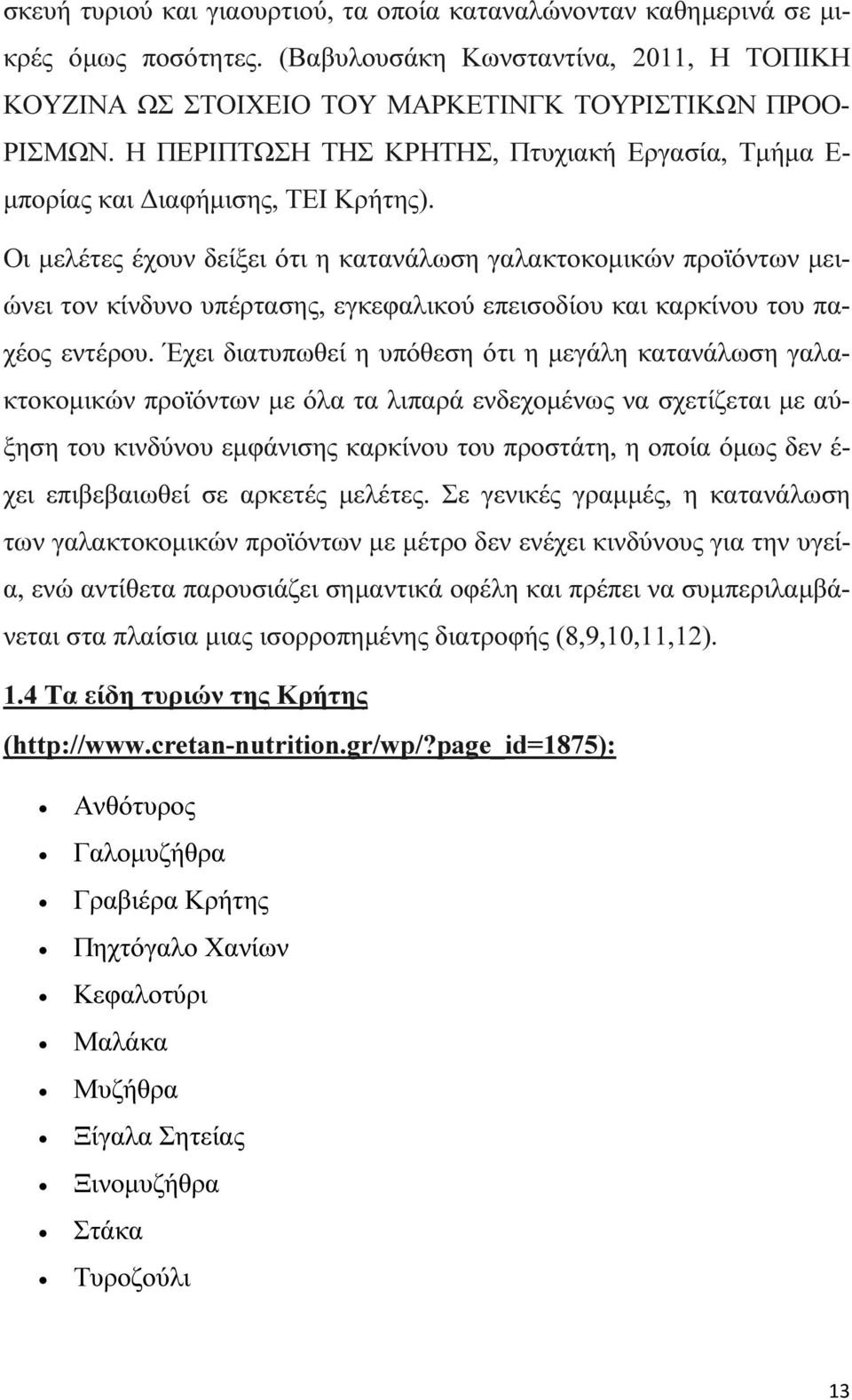 Οι µελέτες έχουν δείξει ότι η κατανάλωση γαλακτοκοµικών προϊόντων µειώνει τον κίνδυνο υπέρτασης, εγκεφαλικού επεισοδίου και καρκίνου του παχέος εντέρου.