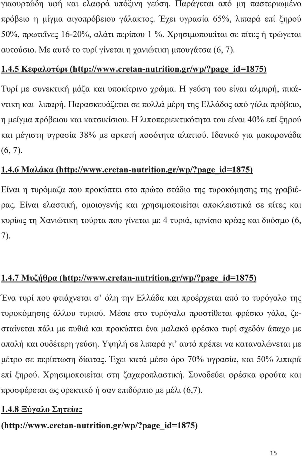 page_id=1875) Τυρί µε συνεκτική µάζα και υποκίτρινο χρώµα. Η γεύση του είναι αλµυρή, πικάντικη και λιπαρή. Παρασκευάζεται σε πολλά µέρη της Ελλάδος από γάλα πρόβειο, η µείγµα πρόβειου και κατσικίσιου.