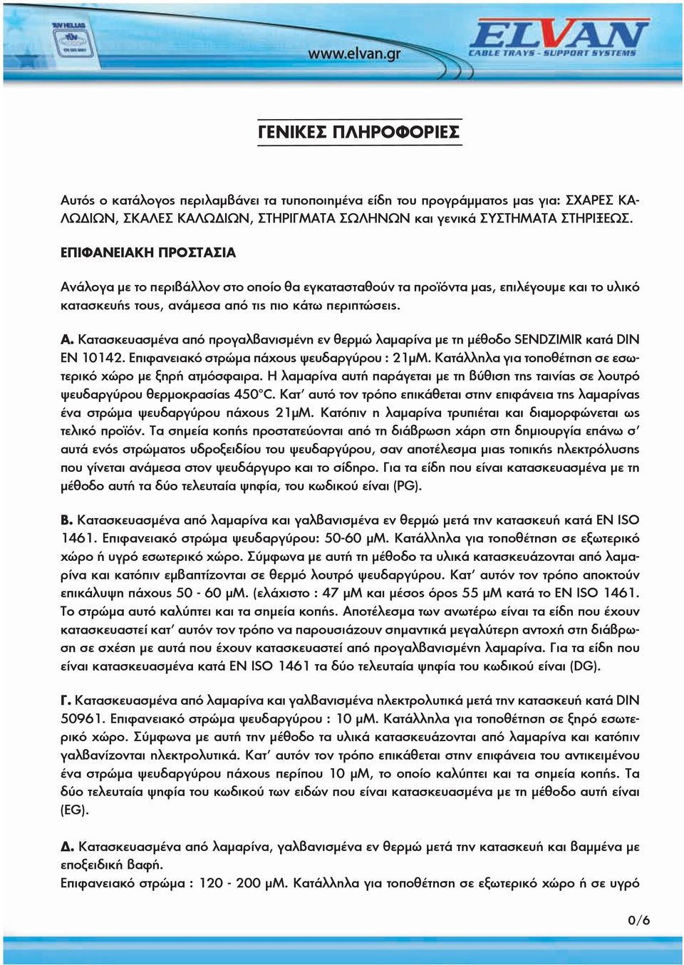 Επιφανειακό στρώμα πάχους ψευδαργύρου : 21μΜ. Κατάλληλα για τοποθέτηση σε εσωτερικό χώρο με ξηρή ατμόσφαιρα.