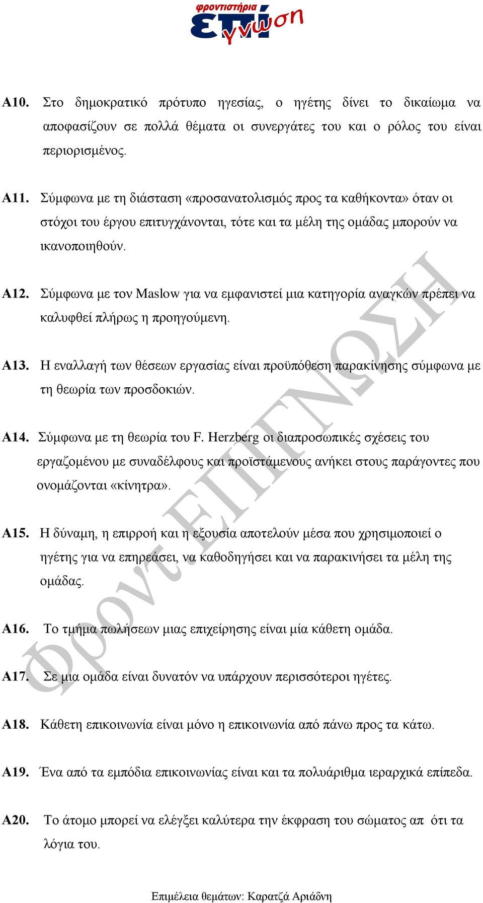 Σύμφωνα με τον Maslow για να εμφανιστεί μια κατηγορία αναγκών πρέπει να καλυφθεί πλήρως η προηγούμενη. Α13.