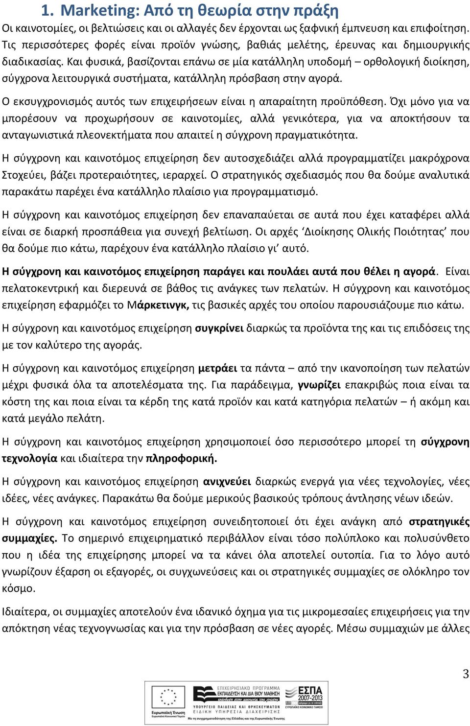 Και φυσικά, βασίζονται επάνω σε μία κατάλληλη υποδομή ορθολογική διοίκηση, σύγχρονα λειτουργικά συστήματα, κατάλληλη πρόσβαση στην αγορά.