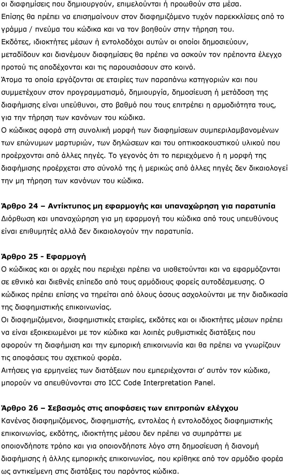 Εκδότες, ιδιοκτήτες μέσων ή εντολοδόχοι αυτών οι οποίοι δημοσιεύουν, μεταδίδουν και διανέμουν διαφημίσεις θα πρέπει να ασκούν τον πρέποντα έλεγχο προτού τις αποδέχονται και τις παρουσιάσουν στο κοινό.