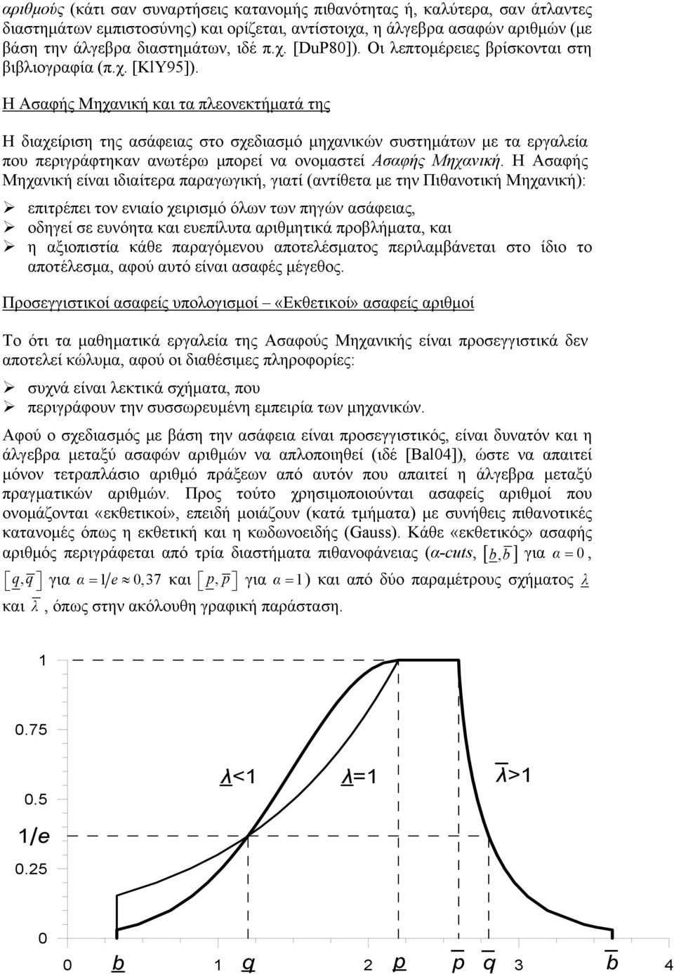 Η Ασαφής Μηχανική και τα πλεονεκτήματά της Η διαχείριση της ασάφειας στο σχεδιασμό μηχανικών συστημάτων με τα εργαλεία που περιγράφτηκαν ανωτέρω μπορεί να ονομαστεί Ασαφής Μηχανική.