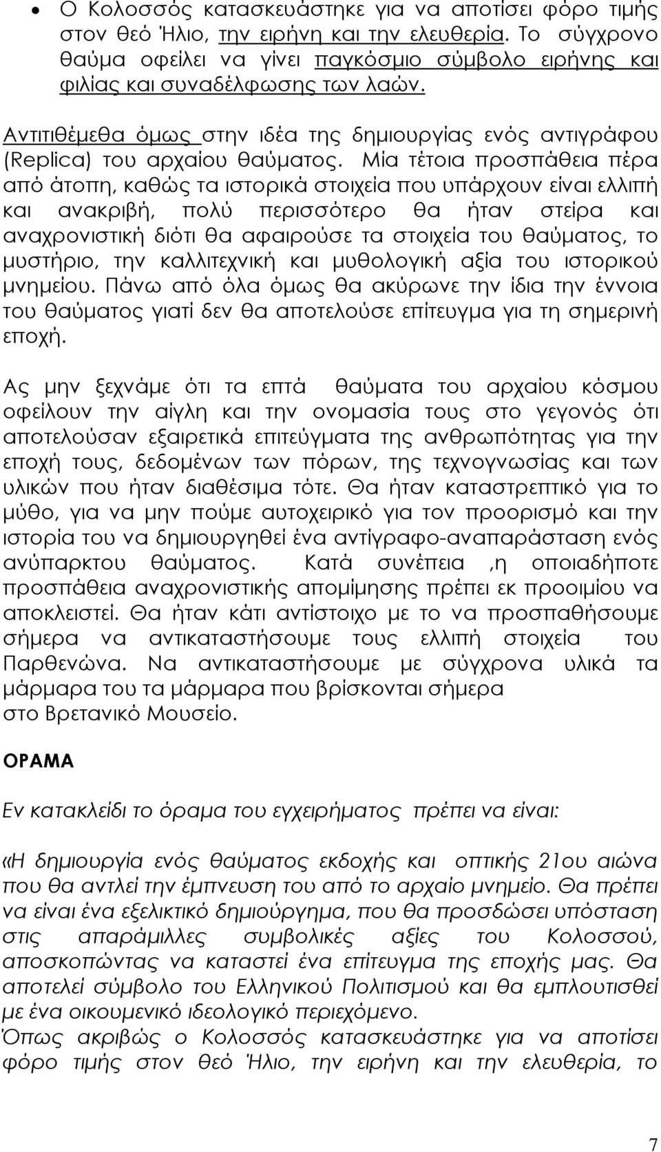 Μία τέτοια προσπάθεια πέρα από άτοπη, καθώς τα ιστορικά στοιχεία που υπάρχουν είναι ελλιπή και ανακριβή, πολύ περισσότερο θα ήταν στείρα και αναχρονιστική διότι θα αφαιρούσε τα στοιχεία του θαύµατος,