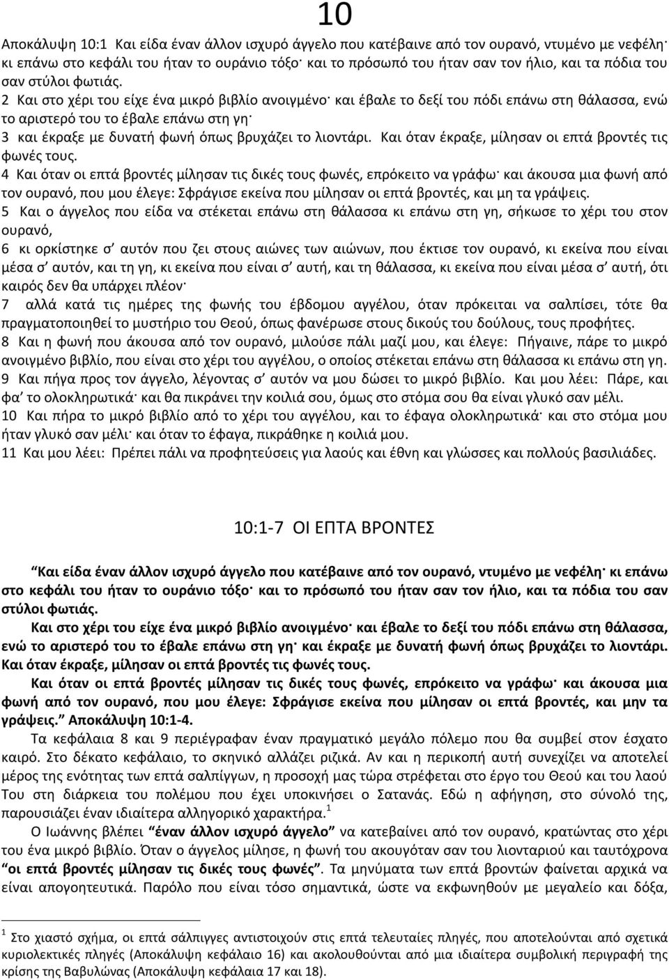 2 Και στο χέρι του είχε ένα μικρό βιβλίο ανοιγμένο και έβαλε το δεξί του πόδι επάνω στη θάλασσα, ενώ το αριστερό του το έβαλε επάνω στη γη 3 και έκραξε με δυνατή φωνή όπως βρυχάζει το λιοντάρι.