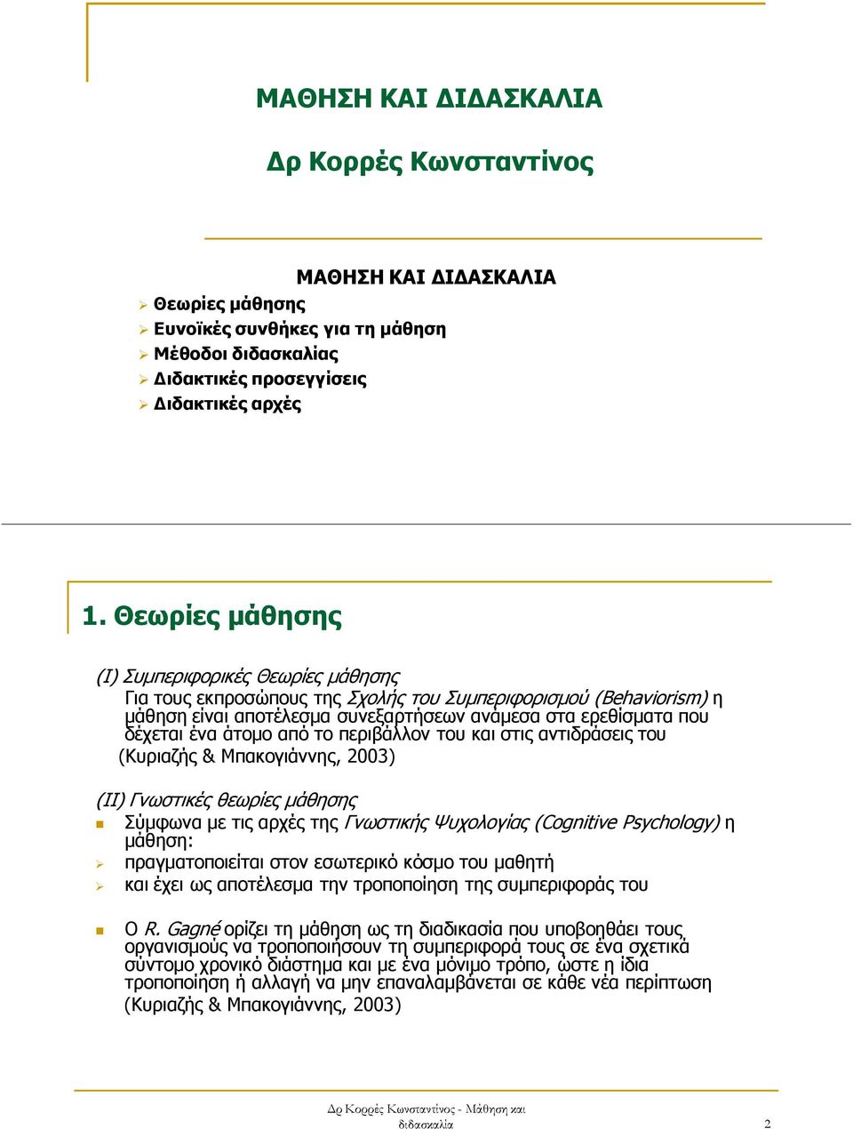 άτοµο από το περιβάλλον του και στις αντιδράσεις του (Κυριαζής & Μπακογιάννης, 2003) (ΙΙ) Γνωστικές θεωρίες µάθησης Σύµφωνα µε τις αρχές της Γνωστικής Ψυχολογίας (Cognitive Psychology) η µάθηση: