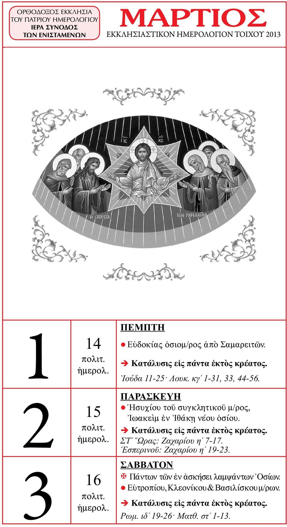 Κατάλυσις εἰς πάντα ἐκτὸς κρέατος. ΣΤʹ Ὥρας: Ἰωὴλ βʹ 12-26 Ἑσπ.: Ἰωὴλ γʹ 12-21. 1 2 3 14 15 16 Εὐδοκίας ὁσιομ/ρος ἀπὸ Σαμαρειτῶν. Κατάλυσις εἰς πάντα ἐκτὸς κρέατος. Ἰούδα 11-25 Λουκ.