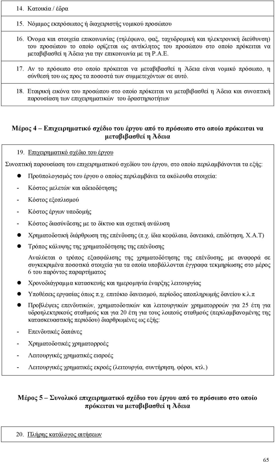 επικοινωνία µε τη Ρ.Α.Ε. 17. Αν το πρόσωπο στο οποίο πρόκειται να µεταβιβασθεί η Άδεια είναι νοµικό πρόσωπο, η σύνθεσή του ως προς τα ποσοστά των συµµετεχόντων σε αυτό. 18.