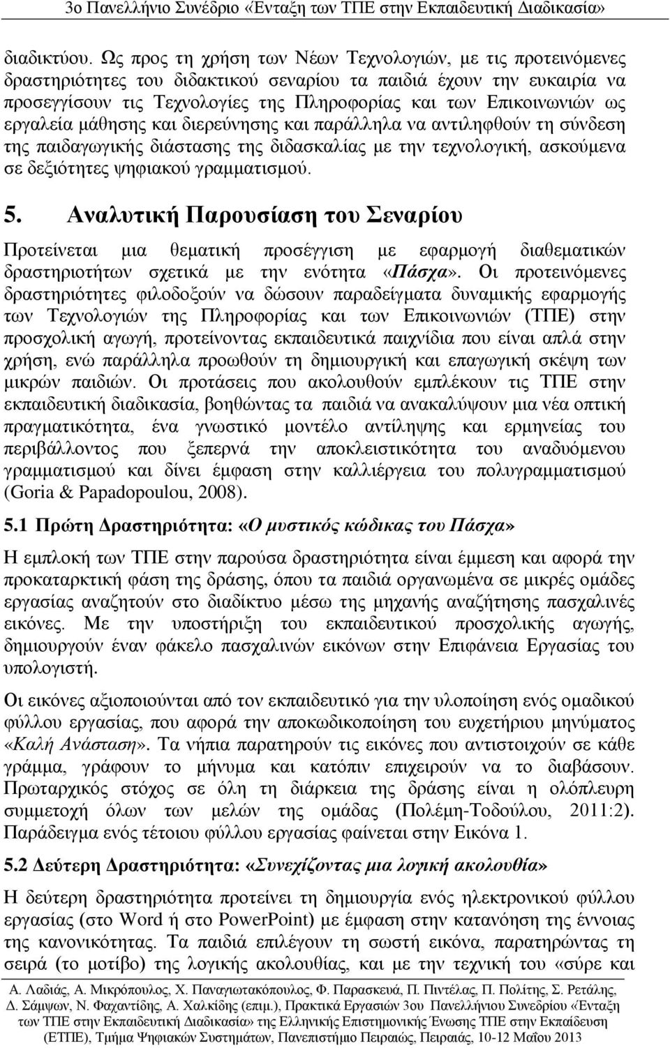 εργαλεία μάθησης και διερεύνησης και παράλληλα να αντιληφθούν τη σύνδεση της παιδαγωγικής διάστασης της διδασκαλίας με την τεχνολογική, ασκούμενα σε δεξιότητες ψηφιακού γραμματισμού. 5.