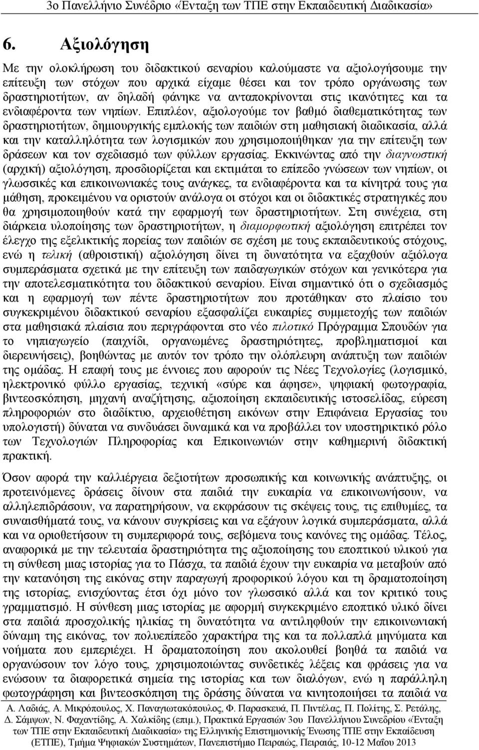 Επιπλέον, αξιολογούμε τον βαθμό διαθεματικότητας των δραστηριοτήτων, δημιουργικής εμπλοκής των παιδιών στη μαθησιακή διαδικασία, αλλά και την καταλληλότητα των λογισμικών που χρησιμοποιήθηκαν για την