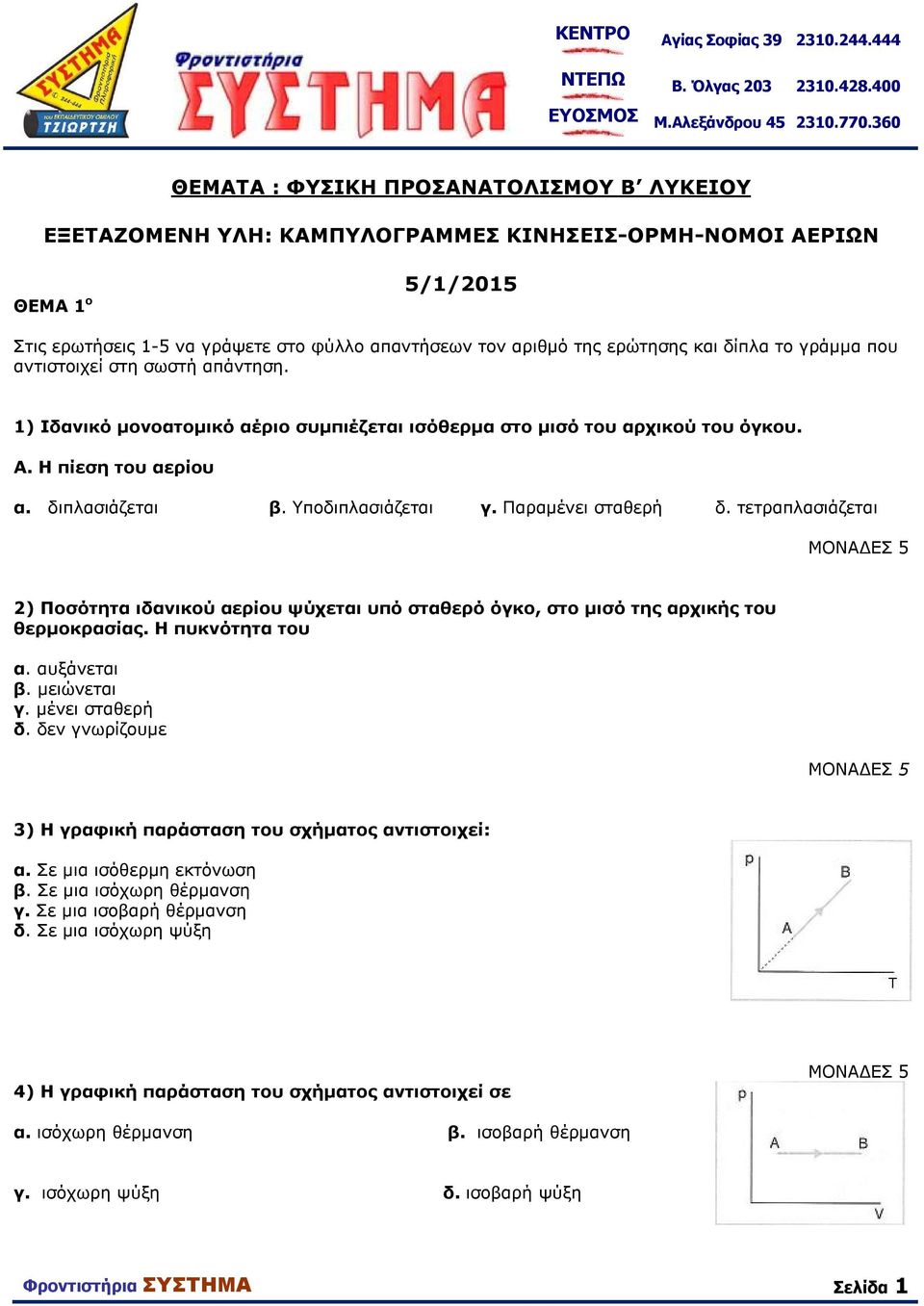 Παραμένει σταθερή δ. τετραπλασιάζεται 2) Ποσότητα ιδανικού αερίου ψύχεται υπό σταθερό όγκο, στο μισό της αρχικής του θερμοκρασίας. Η πυκνότητα του α. αυξάνεται β. μειώνεται γ. μένει σταθερή δ.