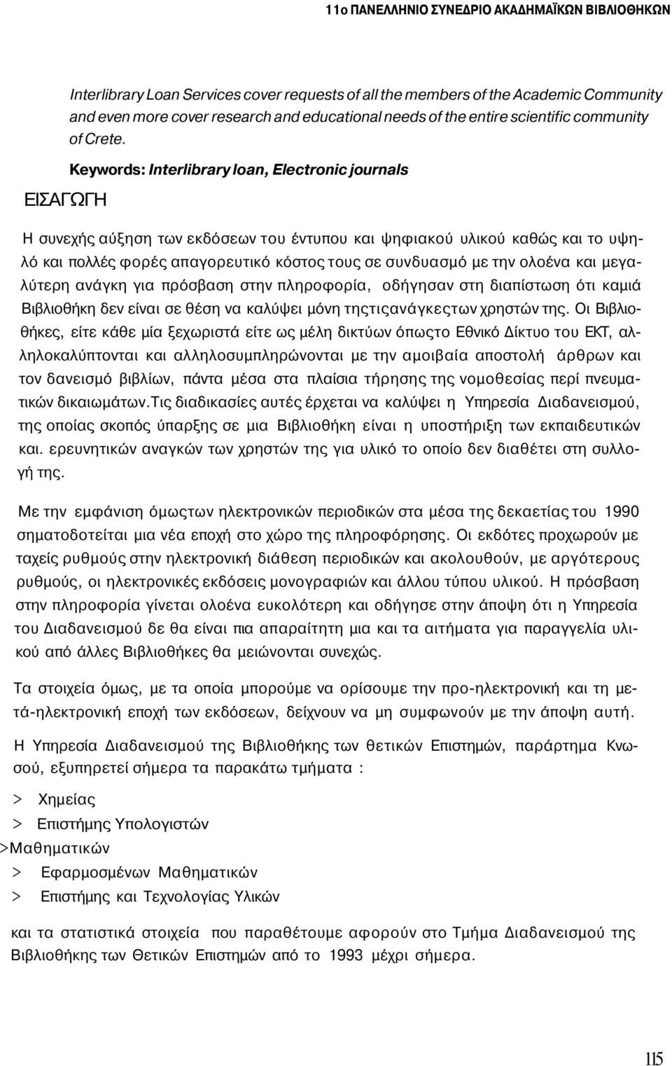 Keywords: Interlibrary loan, Electronic journals Η συνεχής αύξηση των εκδόσεων του έντυπου και ψηφιακού υλικού καθώς και το υψηλό και πολλές φορές απαγορευτικό κόστος τους σε συνδυασμό με την ολοένα