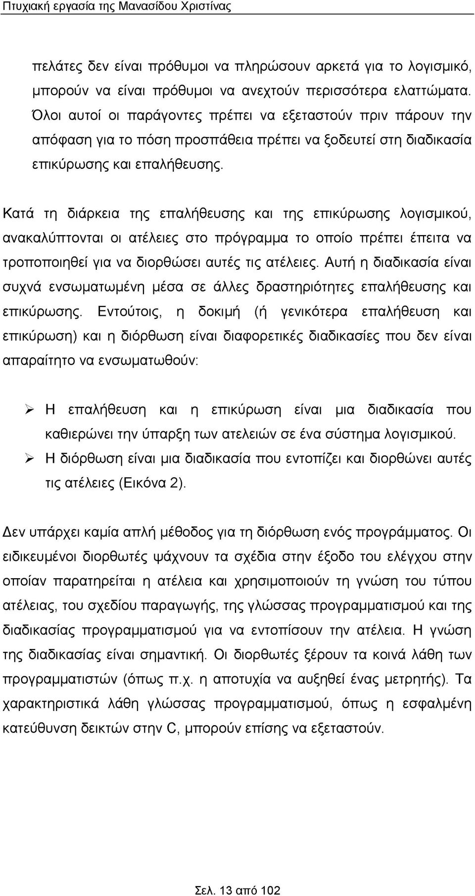 Κατά τη διάρκεια της επαλήθευσης και της επικύρωσης λογισμικού, ανακαλύπτονται οι ατέλειες στο πρόγραμμα το οποίο πρέπει έπειτα να τροποποιηθεί για να διορθώσει αυτές τις ατέλειες.