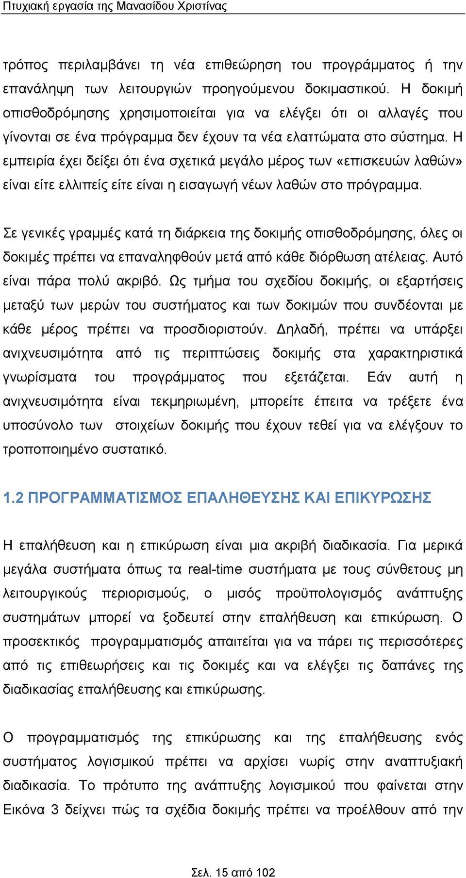 Η εμπειρία έχει δείξει ότι ένα σχετικά μεγάλο μέρος των «επισκευών λαθών» είναι είτε ελλιπείς είτε είναι η εισαγωγή νέων λαθών στο πρόγραμμα.