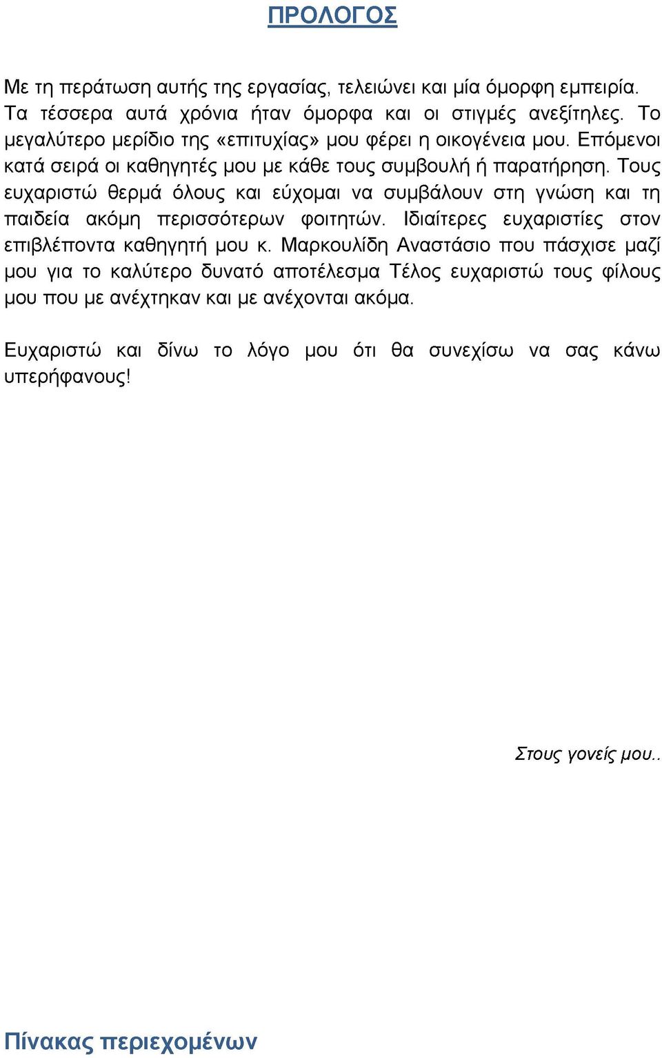 Τους ευχαριστώ θερμά όλους και εύχομαι να συμβάλουν στη γνώση και τη παιδεία ακόμη περισσότερων φοιτητών. Ιδιαίτερες ευχαριστίες στον επιβλέποντα καθηγητή μου κ.