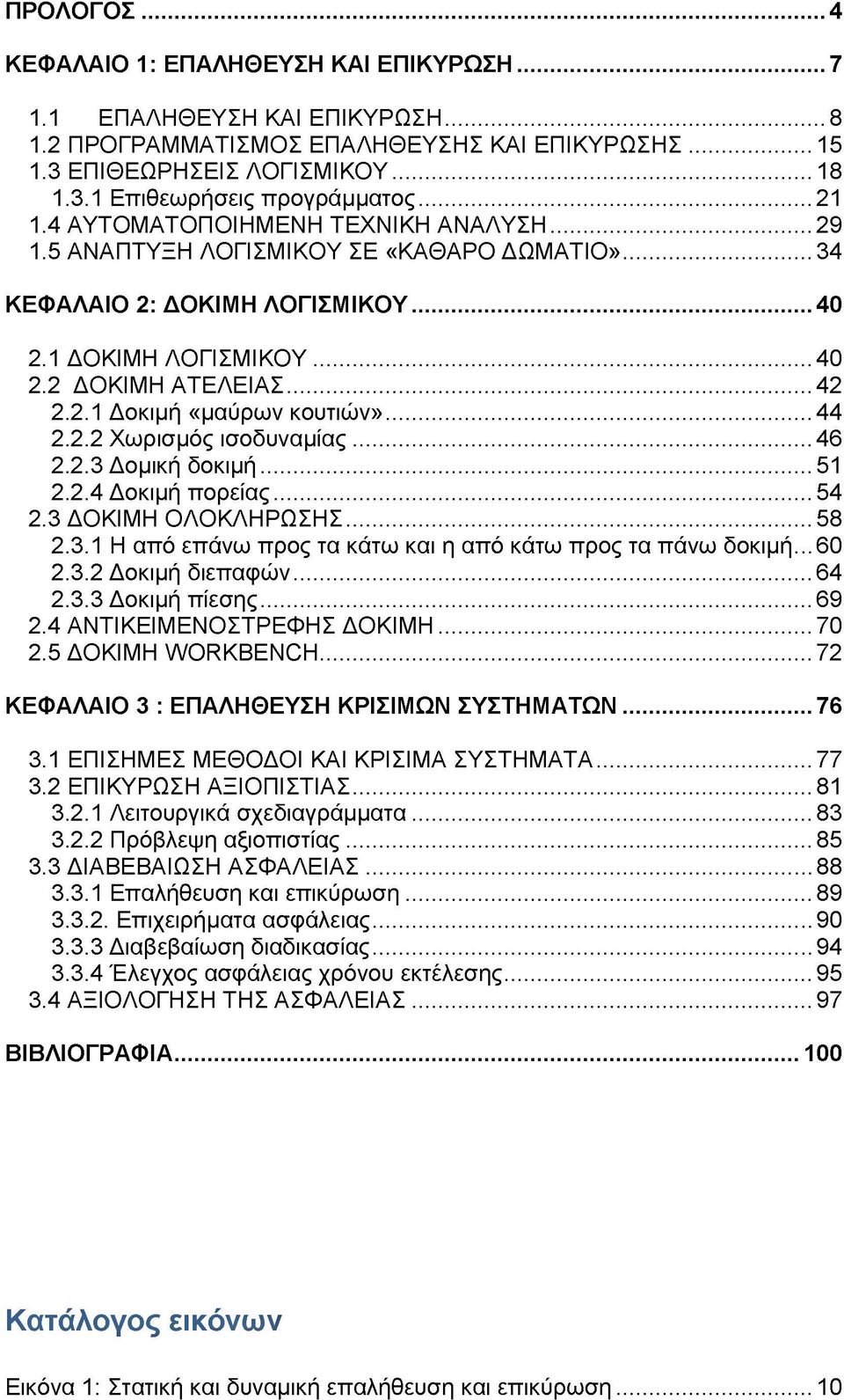..44 2.2.2 Χωρισμός ισοδυναμίας... 46 2.2.3 Δομική δοκιμή... 51 2.2.4 Δοκιμή πορείας... 54 2.3 ΔΟΚΙΜΗ ΟΛΟΚΛΗΡΩΣΗΣ... 58 2.3.1 Η από επάνω προς τα κάτω και η από κάτω προς τα πάνω δοκιμή... 60 2.3.2 Δοκιμή διεπαφών.