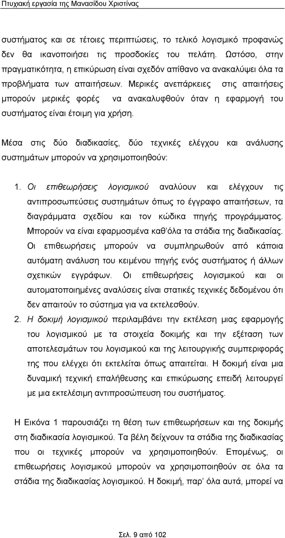 Μερικές ανεπάρκειες στις απαιτήσεις μπορούν μερικές φορές να ανακαλυφθούν όταν η εφαρμογή του συστήματος είναι έτοιμη για χρήση.