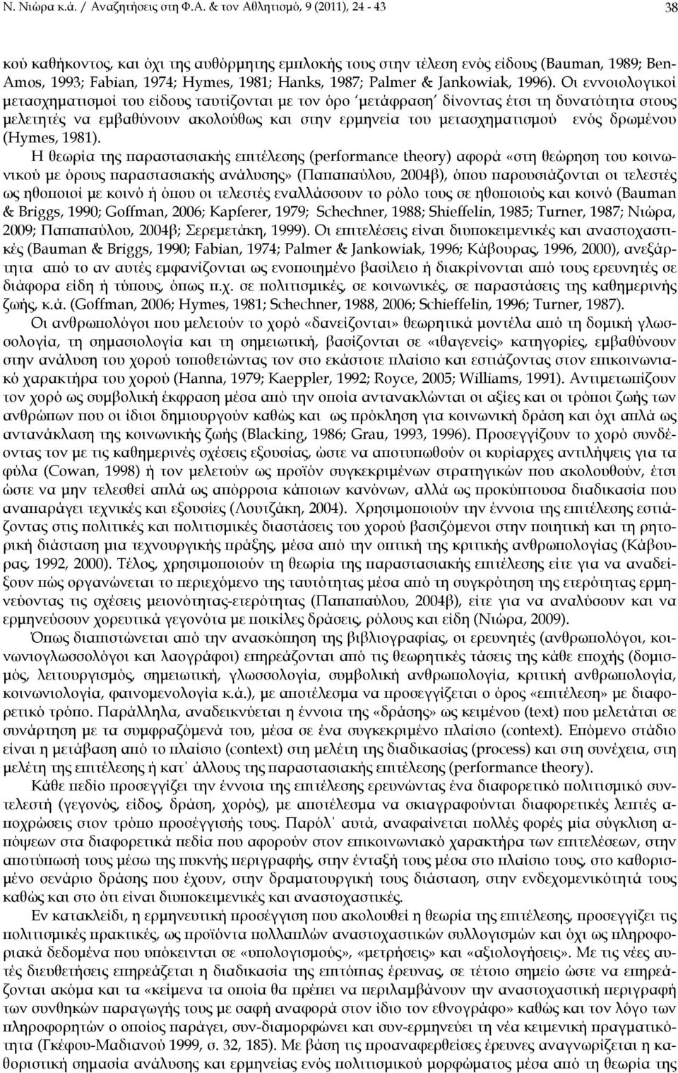 & τον Αθλητισμό, 9 (2011), 24-43 38 κού καθήκοντος, και όχι της αυθόρμητης εμπλοκής τους στην τέλεση ενός είδους (Bauman, 1989; Ben- Amos, 1993; Fabian, 1974; Hymes, 1981; Hanks, 1987; Palmer &