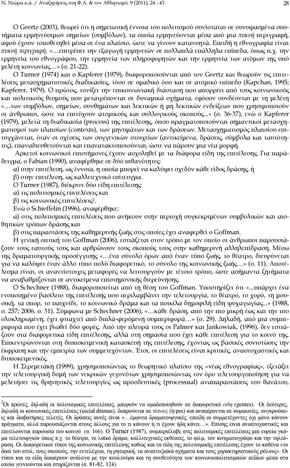 & τον Αθλητισμό, 9 (2011), 24-43 28 Ο Geertz (2003), θεωρεί ότι η σημειωτική έννοια του πολιτισμού συνίσταται σε συνυφασμένα συστήματα ερμηνεύσιμων σημείων (συμβόλων), τα οποία ερμηνεύονται μέσα από