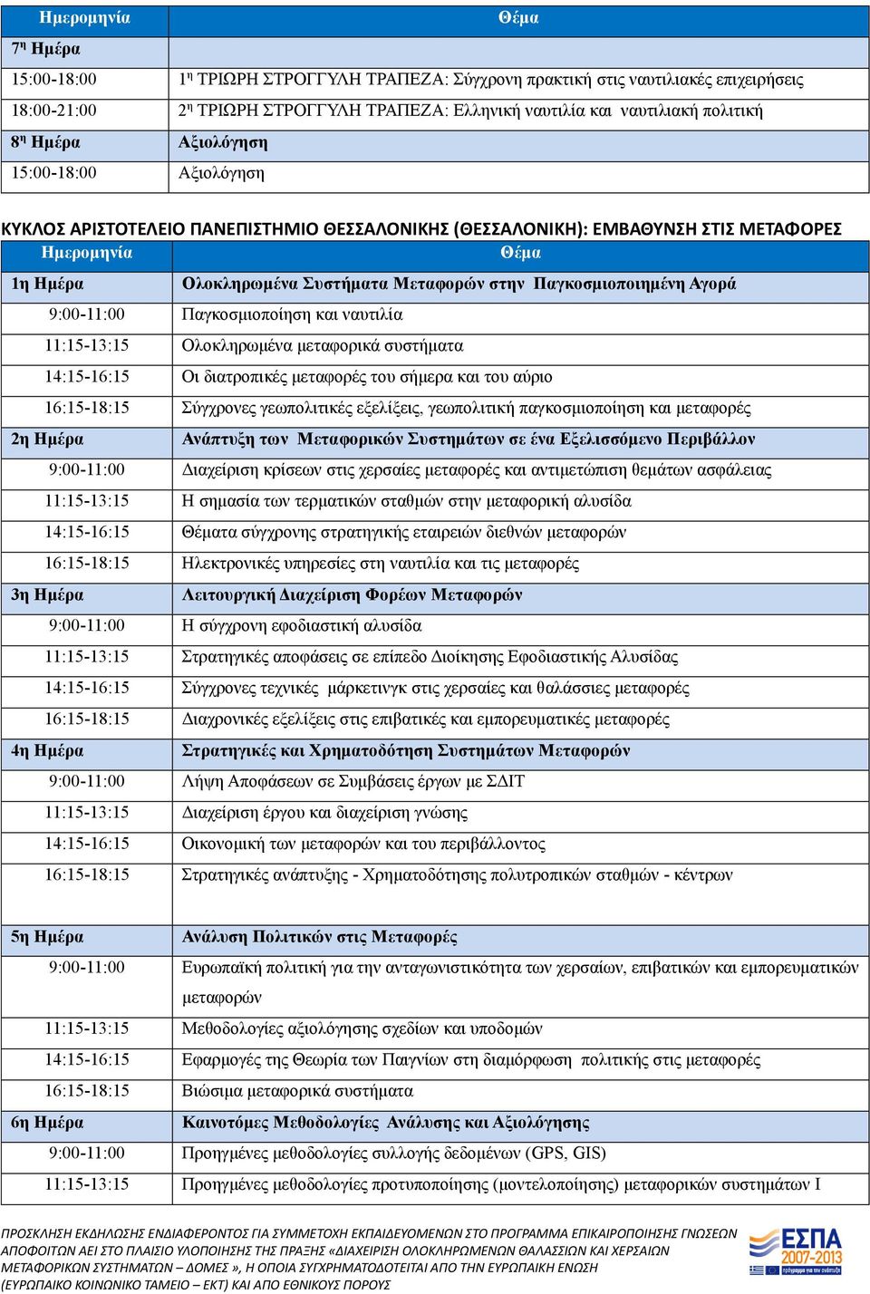 Παγκοσμιοποιημένη Αγορά 9:00-11:00 Παγκοσμιοποίηση και ναυτιλία 11:15-13:15 Ολοκληρωμένα μεταφορικά συστήματα 14:15-16:15 Οι διατροπικές μεταφορές του σήμερα και του αύριο 16:15-18:15 Σύγχρονες