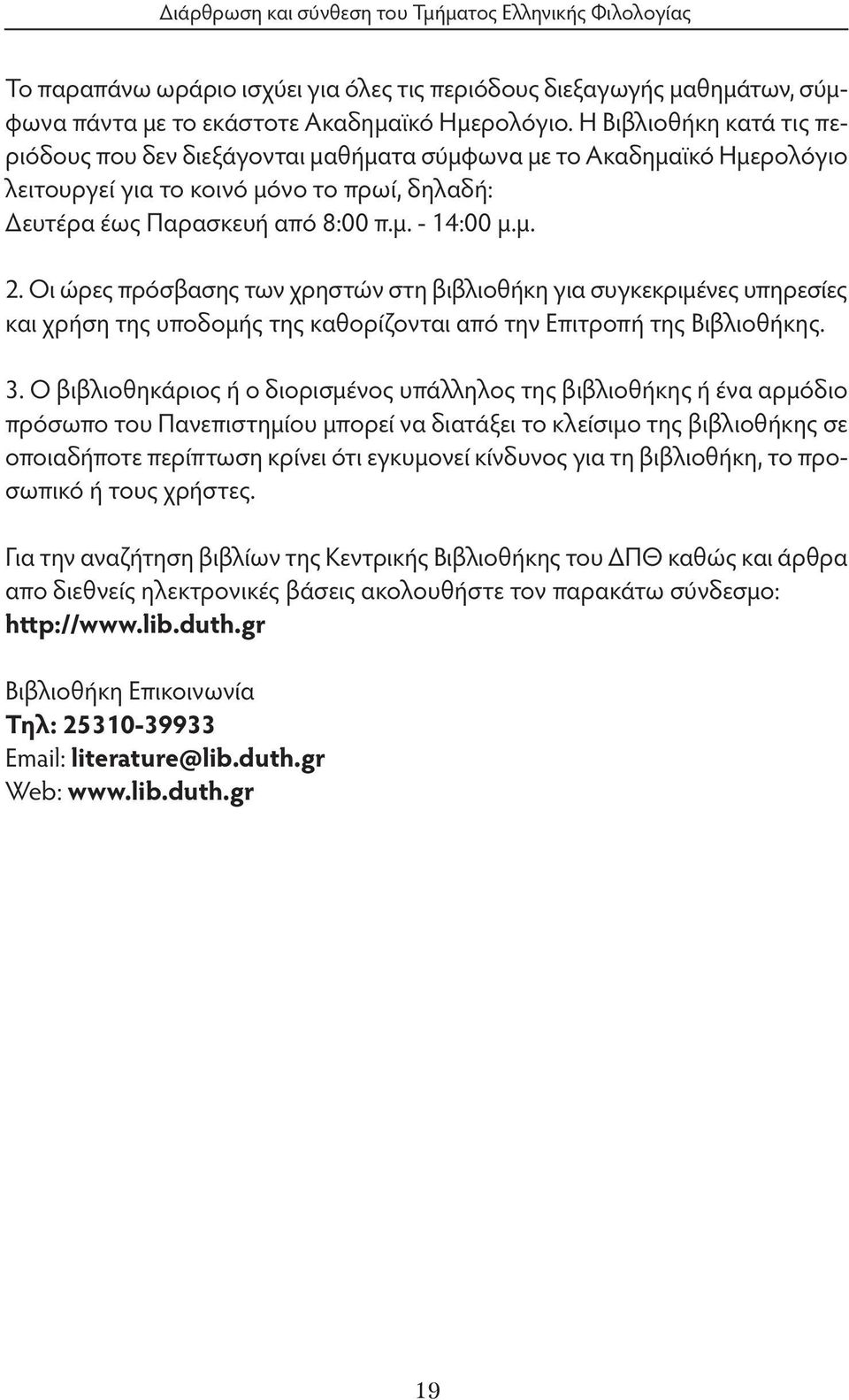 Οι ώρες πρόσβασης των χρηστών στη βιβλιοθήκη για συγκεκριμένες υπηρεσίες και χρήση της υποδομής της καθορίζονται από την Επιτροπή της Βιβλιοθήκης. 3.