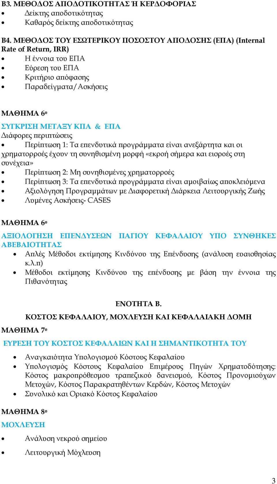 περιπτώσεις Περίπτωση 1: Τα επενδυτικά προγράμματα είναι ανεξάρτητα και οι χρηματορροές έχουν τη συνηθισμένη μορφή «εκροή σήμερα και εισροές στη συνέχεια» Περίπτωση 2: Μη συνηθισμένες χρηματορροές